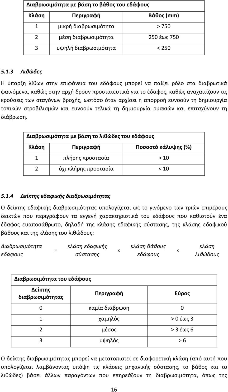 3 Λιθώδες Η ύπαρξη λίθων στην επιφάνεια του εδάφους μπορεί να παίξει ρόλο στα διαβρωτικά φαινόμενα, καθώς στην αρχή δρουν προστατευτικά για το έδαφος, καθώς αναχαιτίζουν τις κρούσεις των σταγόνων