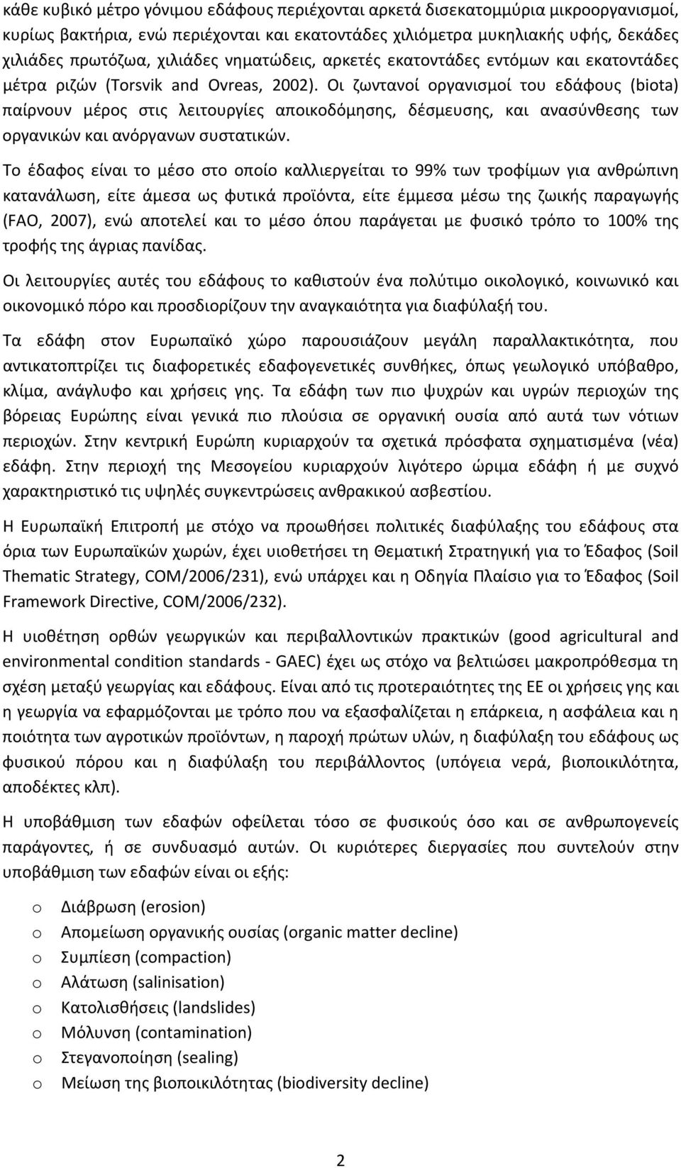 Οι ζωντανοί οργανισμοί του εδάφους (biota) παίρνουν μέρος στις λειτουργίες αποικοδόμησης, δέσμευσης, και ανασύνθεσης των οργανικών και ανόργανων συστατικών.