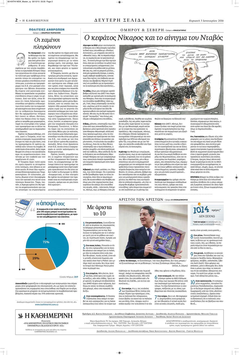 Η ανασφάλεια με την οποία περιβάλλεται η ευρωπαϊκή Κύπρος λόγω του γεγονότος ότι είναι ανοικτό το πολιτικό μας πρόβλημα είναι κοινός τόπος ότι αποτρέπει τις όποιες μεγάλες επενδύσεις στον τόπο μας, ο