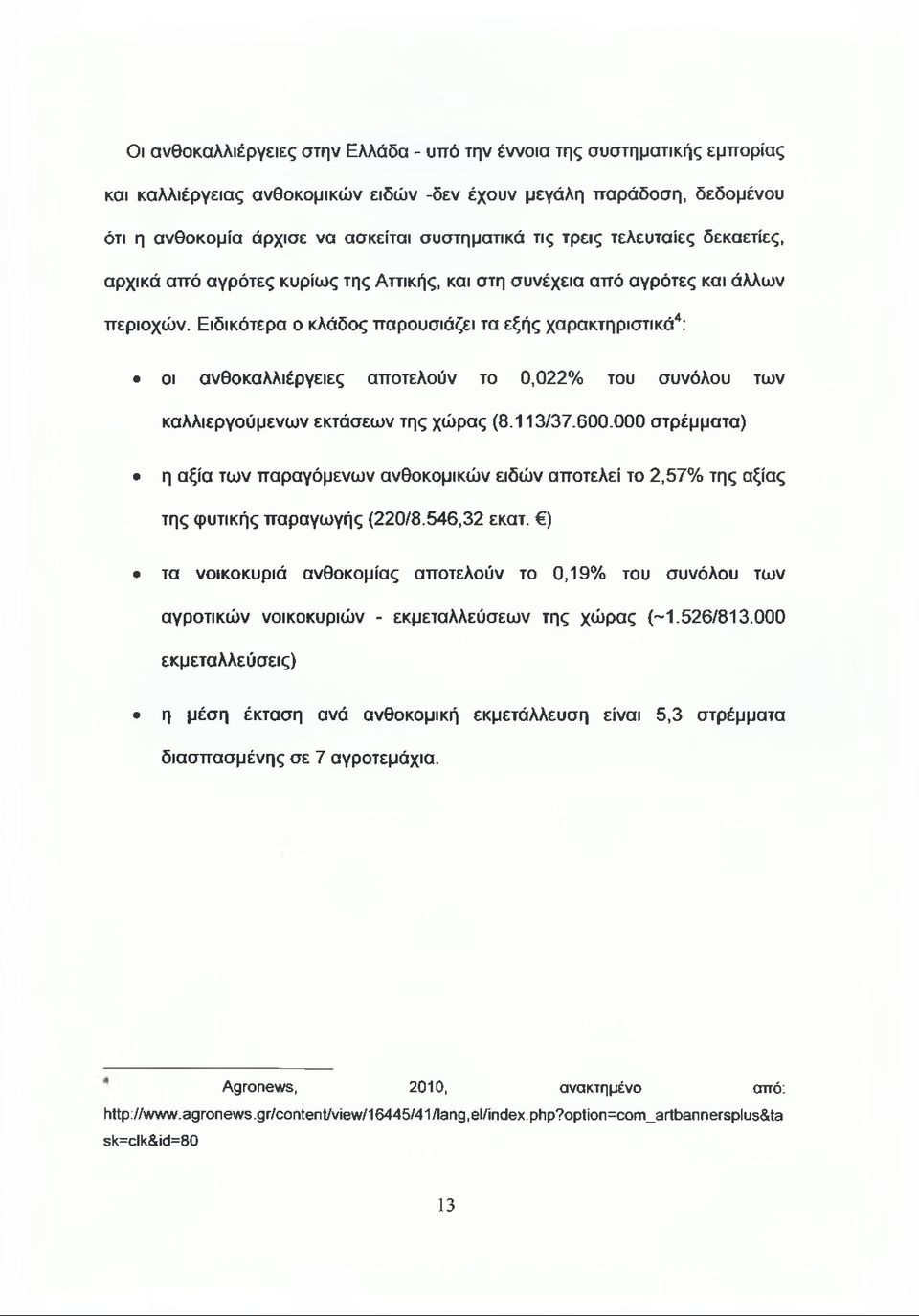 Ειδικότερα ο κλάδος παρουσιάζει τα εξής χαρακτηριστικά4: οι ανθοκαλλιέργειες αποτελούν το 0,022% του συνόλου των καλλιεργούμενων εκτάσεων της χώρας (8.113/37.600.