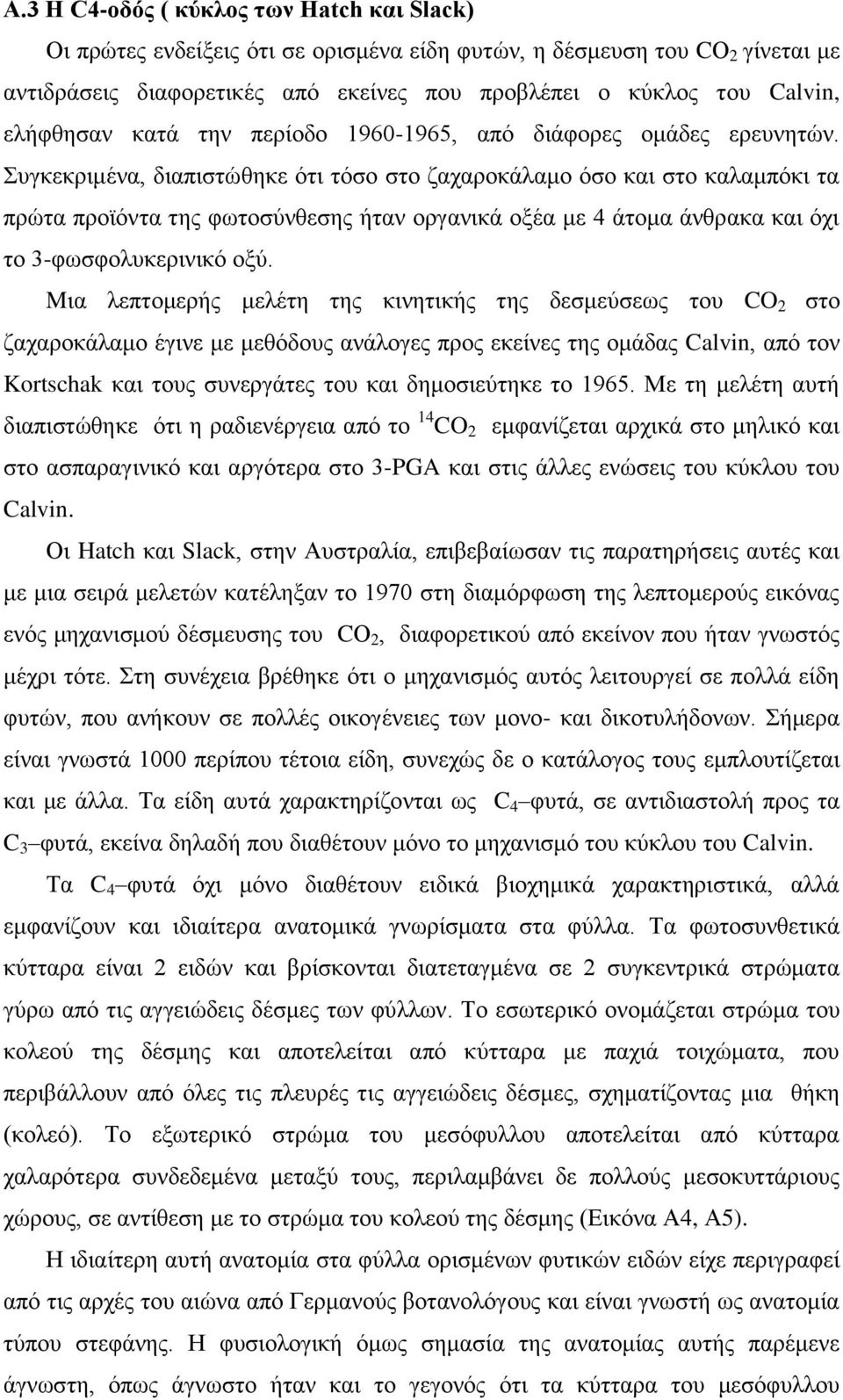 Συγκεκριμένα, διαπιστώθηκε ότι τόσο στο ζαχαροκάλαμο όσο και στο καλαμπόκι τα πρώτα προϊόντα της φωτοσύνθεσης ήταν οργανικά οξέα με 4 άτομα άνθρακα και όχι το 3-φωσφολυκερινικό οξύ.