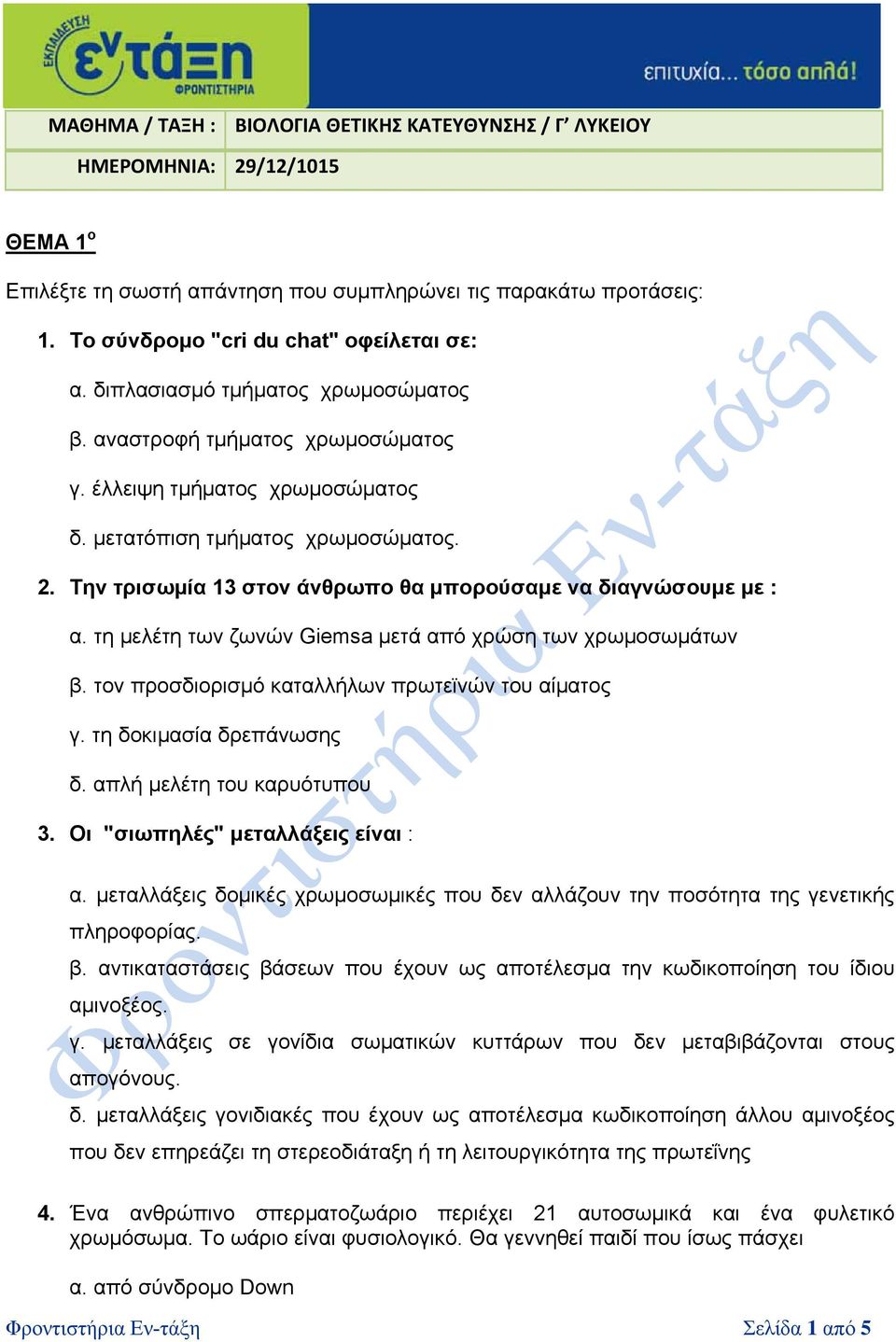 Την τρισωμία 13 στον άνθρωπο θα μπορούσαμε να διαγνώσουμε με : α. τη μελέτη των ζωνών Giemsa μετά από χρώση των χρωμοσωμάτων β. τον προσδιορισμό καταλλήλων πρωτεϊνών του αίματος γ.