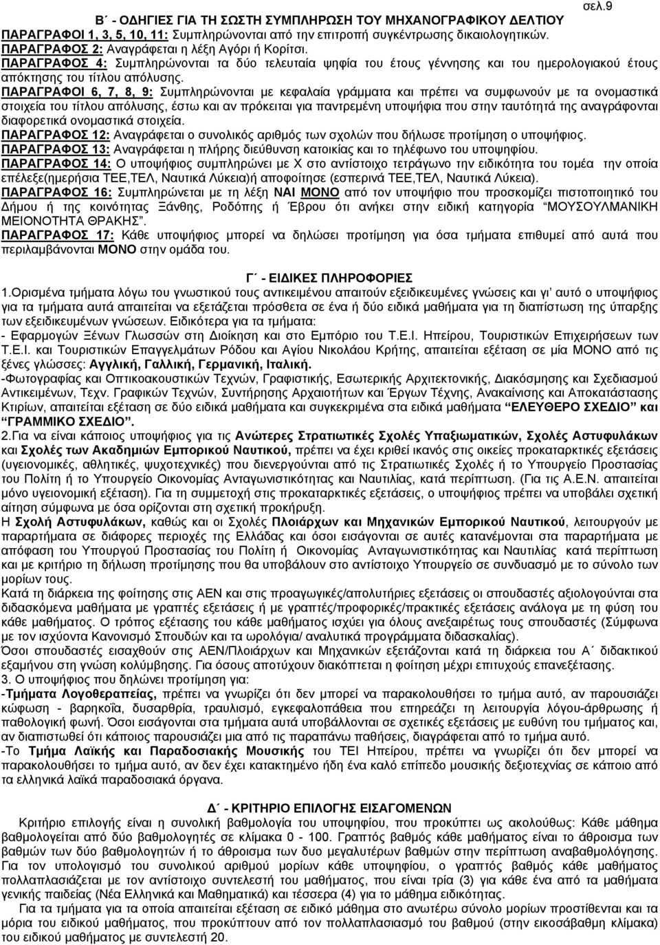 ΠΑΡΑΓΡΑΦΟΙ 6, 7, 8, 9: Συμπληρώνονται με κεφαλαία γράμματα και πρέπει να συμφωνούν με τα ονομαστικά στοιχεία του τίτλου απόλυσης, έστω και αν πρόκειται για παντρεμένη υποψήφια που στην ταυτότητά της