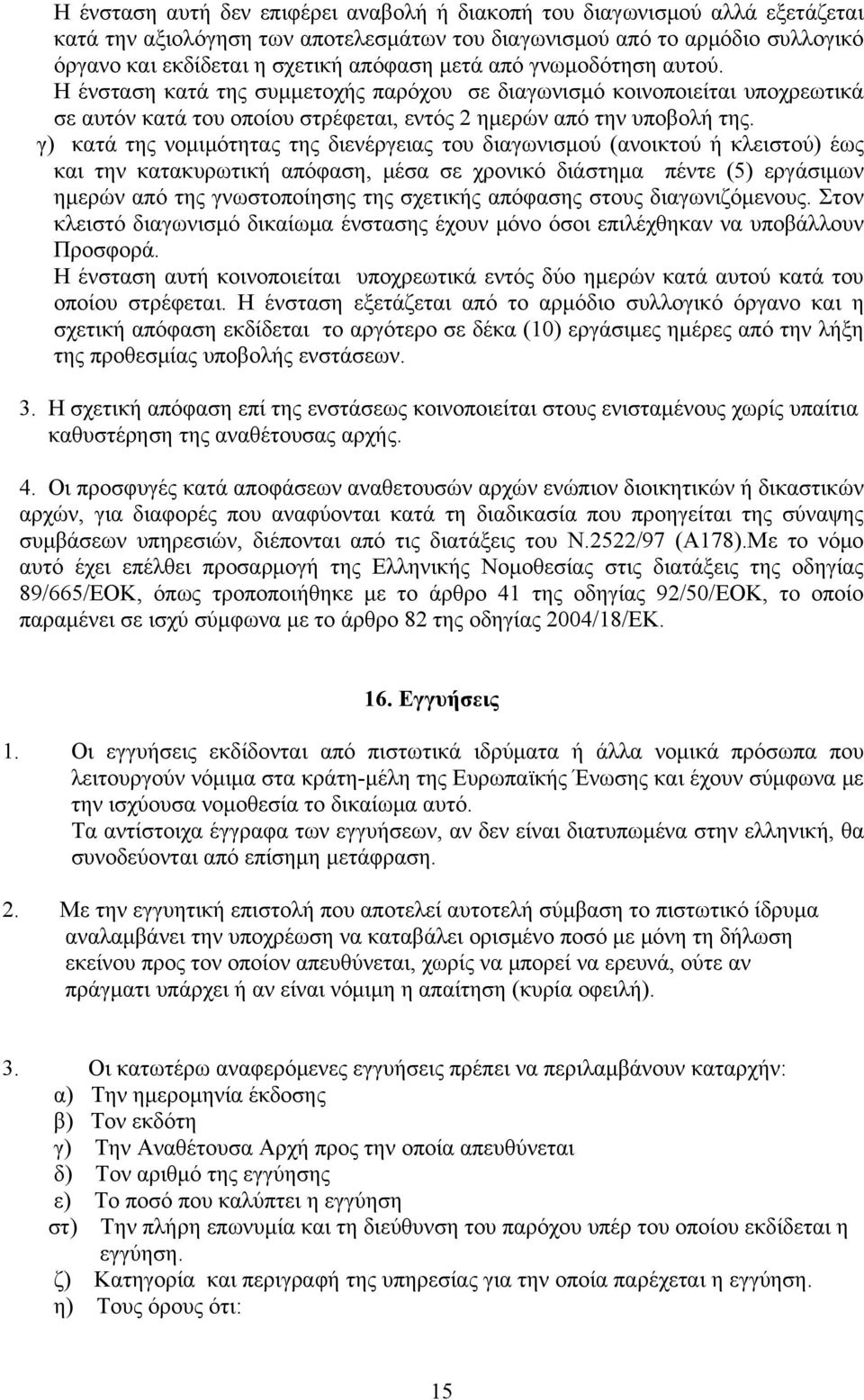 γ) κατά της νομιμότητας της διενέργειας του διαγωνισμού (ανοικτού ή κλειστού) έως και την κατακυρωτική απόφαση, μέσα σε χρονικό διάστημα πέντε (5) εργάσιμων ημερών από της γνωστοποίησης της σχετικής