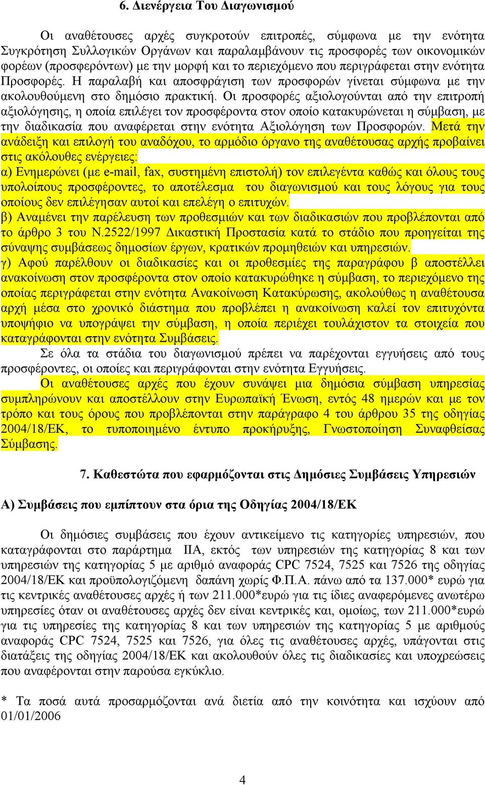 Οι προσφορές αξιολογούνται από την επιτροπή αξιολόγησης, η οποία επιλέγει τον προσφέροντα στον οποίο κατακυρώνεται η σύμβαση, με την διαδικασία που αναφέρεται στην ενότητα Αξιολόγηση των Προσφορών.