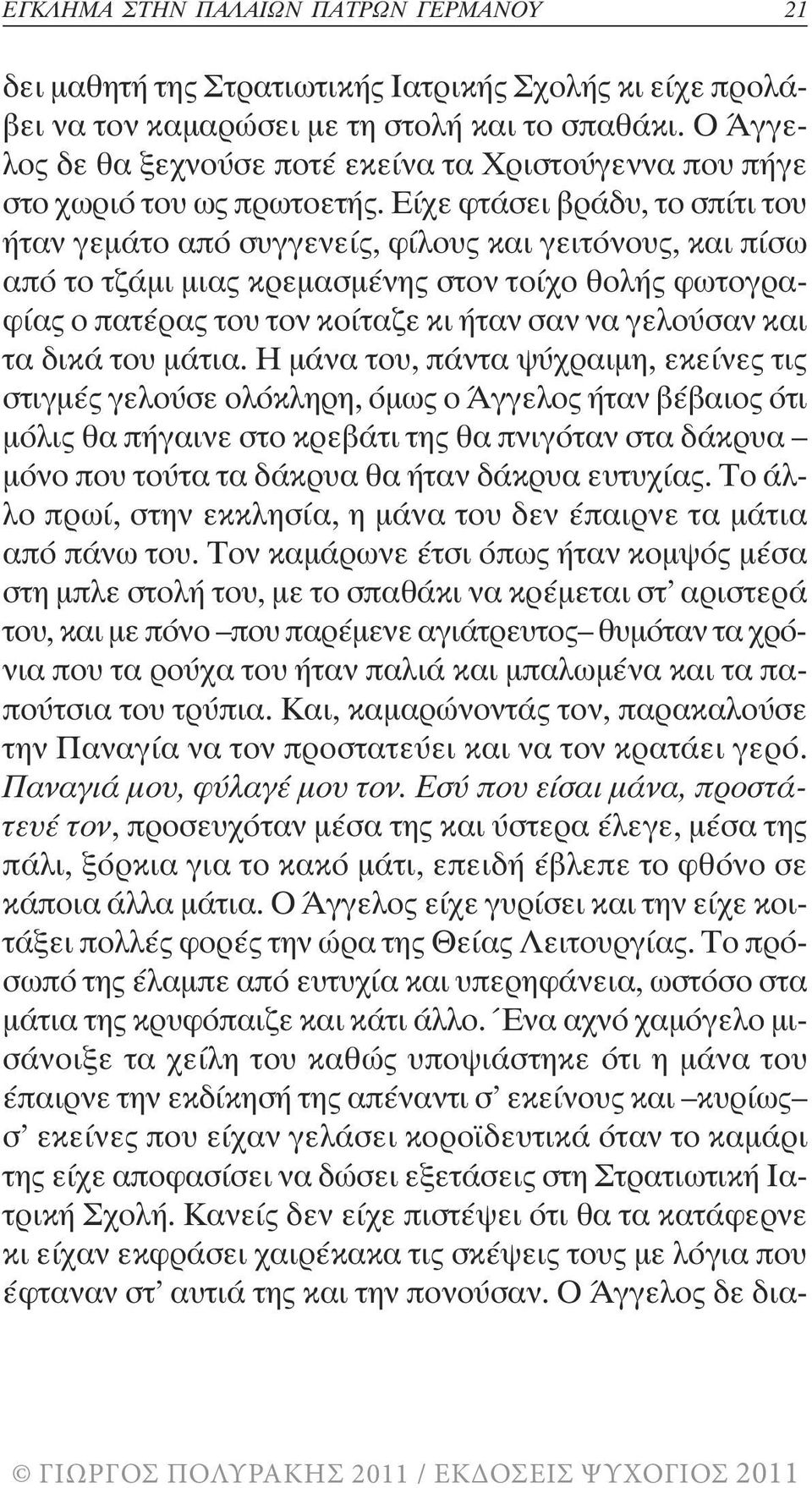Είχε φτάσει βράδυ, το σπίτι του ήταν γεµάτο από συγγενείς, φίλους και γειτόνους, και πίσω από το τζάµι µιας κρεµασµένης στον τοίχο θολής φωτογραφίας ο πατέρας του τον κοίταζε κι ήταν σαν να γελούσαν