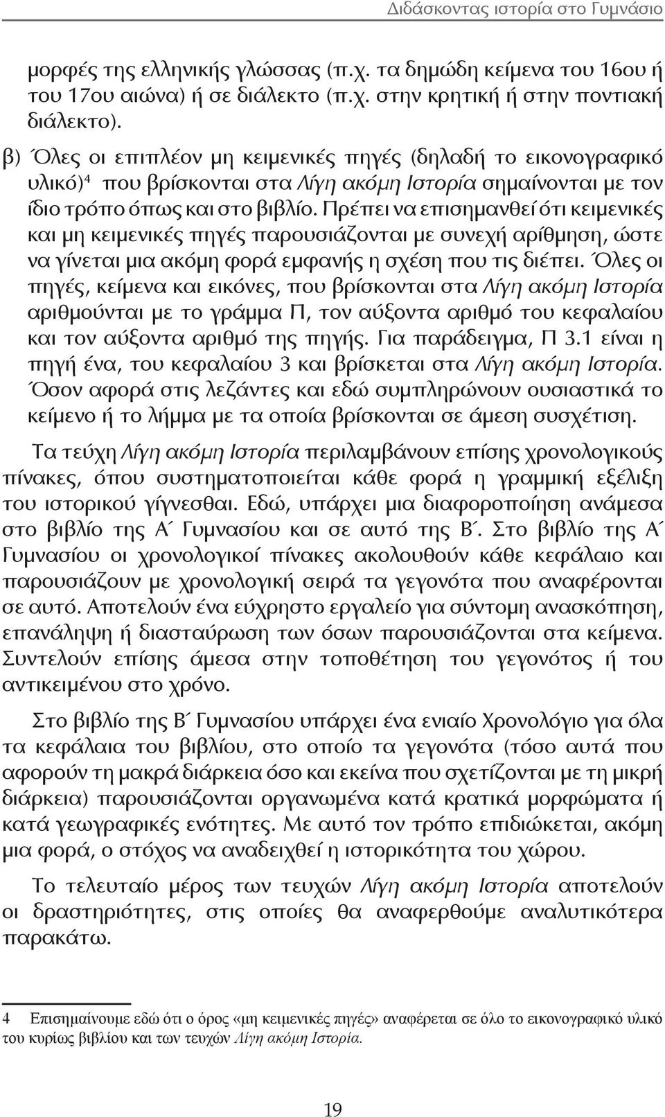 Πρέπει να επισημανθεί ότι κειμενικές και μη κειμενικές πηγές παρουσιάζονται με συνεχή αρίθμηση, ώστε να γίνεται μια ακόμη φορά εμφανής η σχέση που τις διέπει.