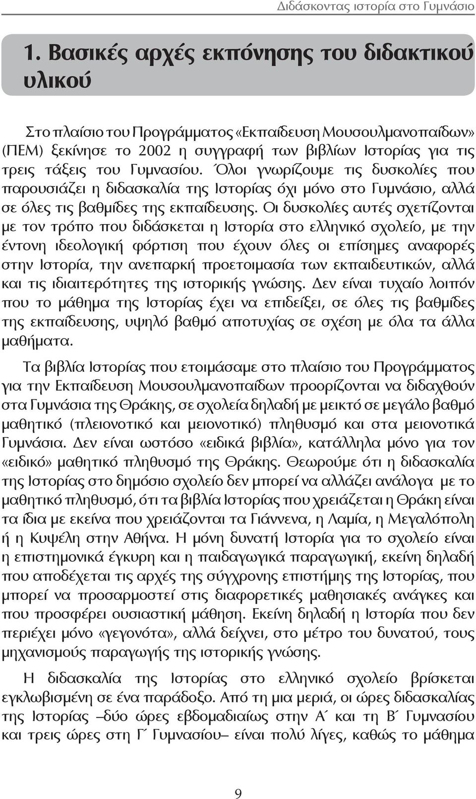 Οι δυσκολίες αυτές σχετίζονται με τον τρόπο που διδάσκεται η Ιστορία στο ελληνικό σχολείο, με την έντονη ιδεολογική φόρτιση που έχουν όλες οι επίσημες αναφορές στην Ιστορία, την ανεπαρκή προετοιμασία