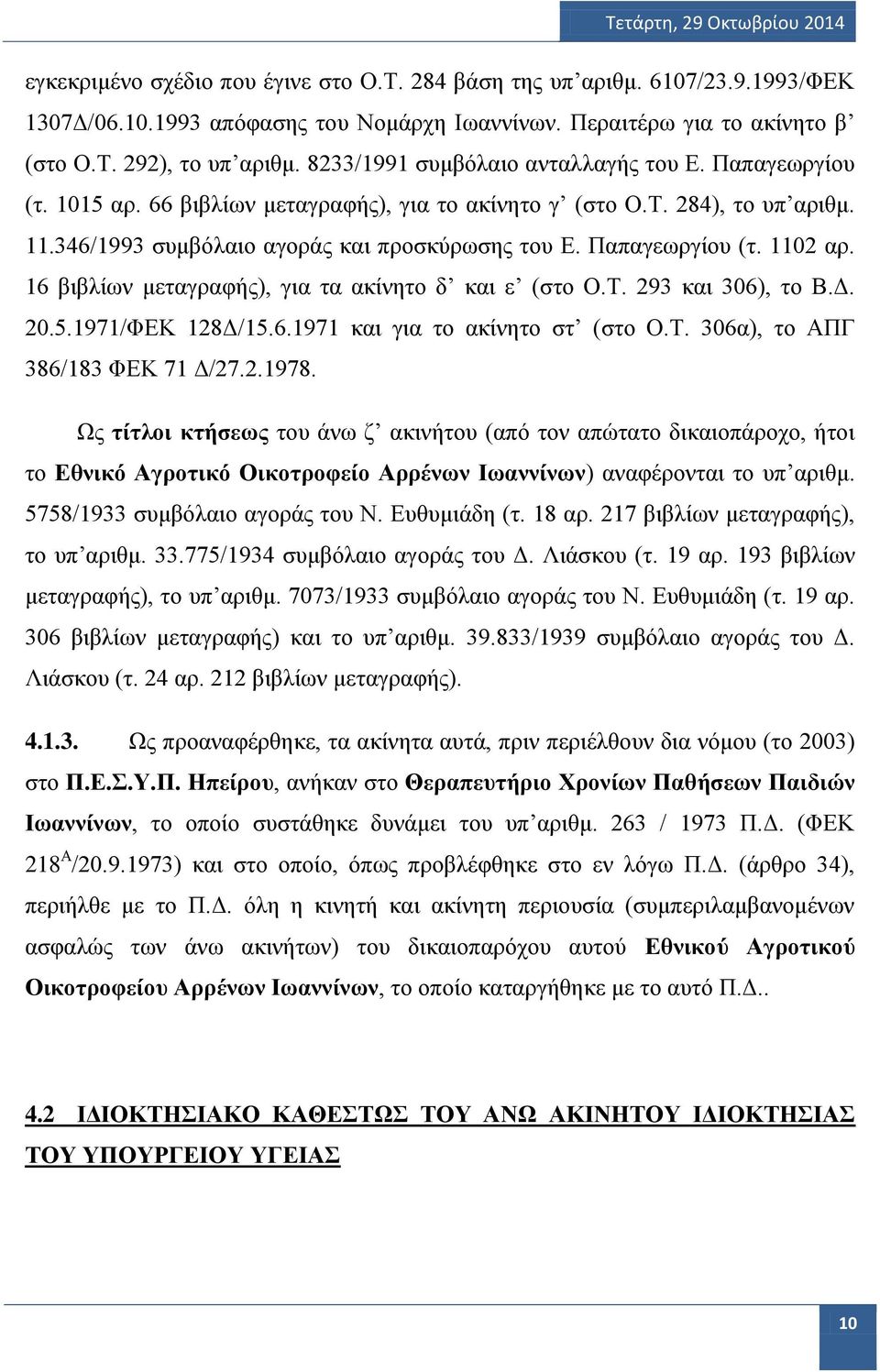 Παπαγεωργίου (τ. 1102 αρ. 16 βιβλίων μεταγραφής), για τα ακίνητο δ και ε (στο Ο.Τ. 293 και 306), το Β.Δ. 20.5.1971/ΦΕΚ 128Δ/15.6.1971 και για το ακίνητο στ (στο Ο.Τ. 306α), το ΑΠΓ 386/183 ΦΕΚ 71 Δ/27.