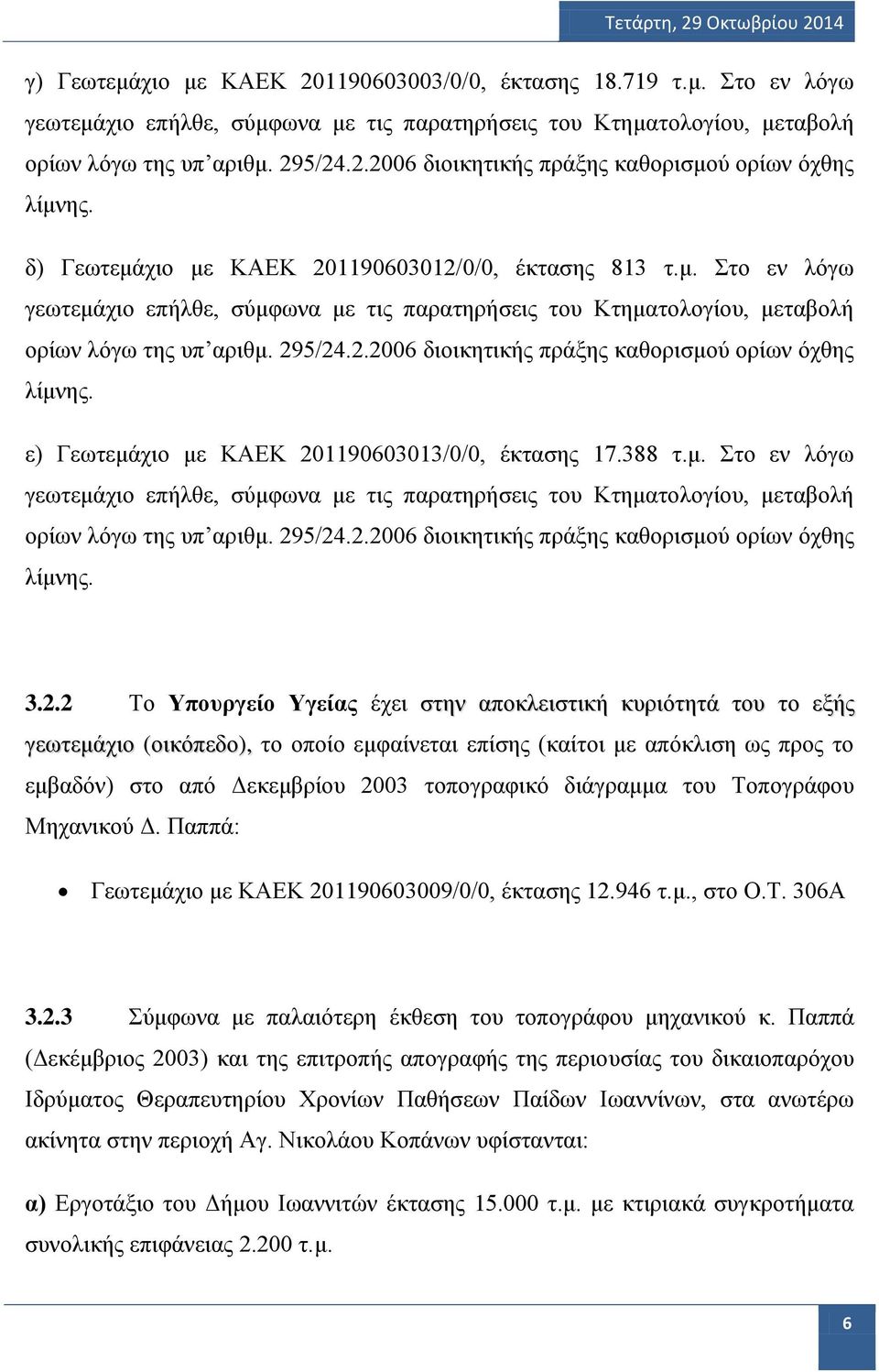 ε) Γεωτεμάχιο με ΚΑΕΚ 201190603013/0/0, έκτασης 17.388 τ.μ. Στο εν λόγω γεωτεμάχιο επήλθε, σύμφωνα με τις παρατηρήσεις του Κτηματολογίου, μεταβολή ορίων λόγω της υπ αριθμ. 295/24.2.2006 διοικητικής πράξης καθορισμού ορίων όχθης λίμνης.