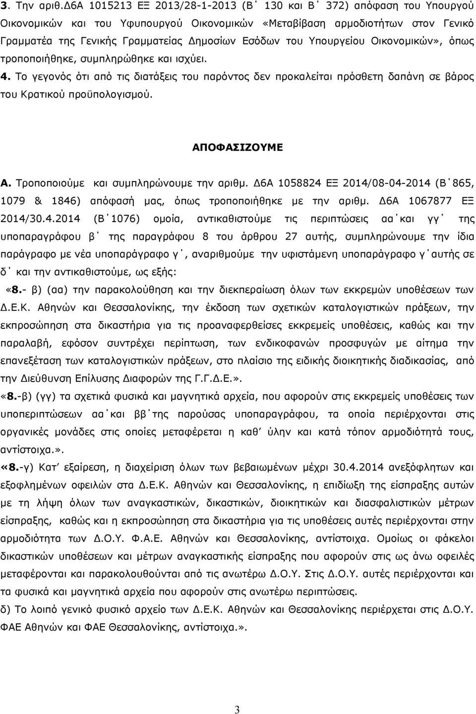 του Υπουργείου Οικονομικών», όπως τροποποιήθηκε, συμπληρώθηκε και ισχύει. 4. Το γεγονός ότι από τις διατάξεις του παρόντος δεν προκαλείται πρόσθετη δαπάνη σε βάρος του Κρατικού προϋπολογισμού.