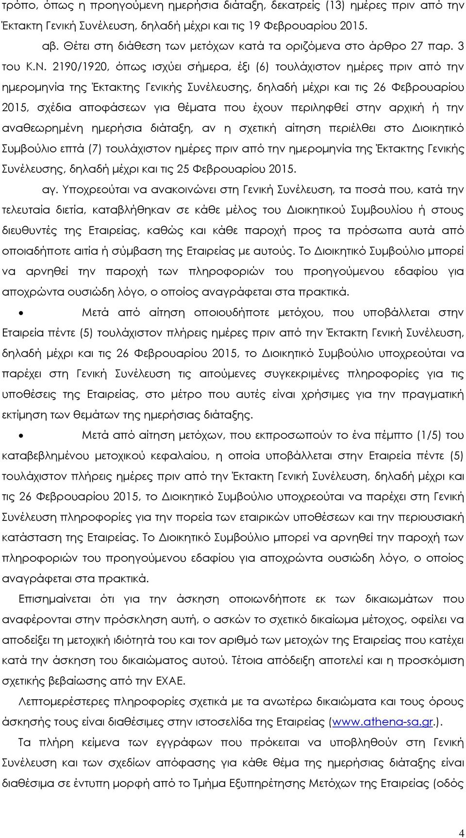 2190/1920, όπως ισχύει σήμερα, έξι (6) τουλάχιστον ημέρες πριν από την ημερομηνία της Έκτακτης Γενικής Συνέλευσης, δηλαδή μέχρι και τις 26 Φεβρουαρίου 2015, σχέδια αποφάσεων για θέματα που έχουν