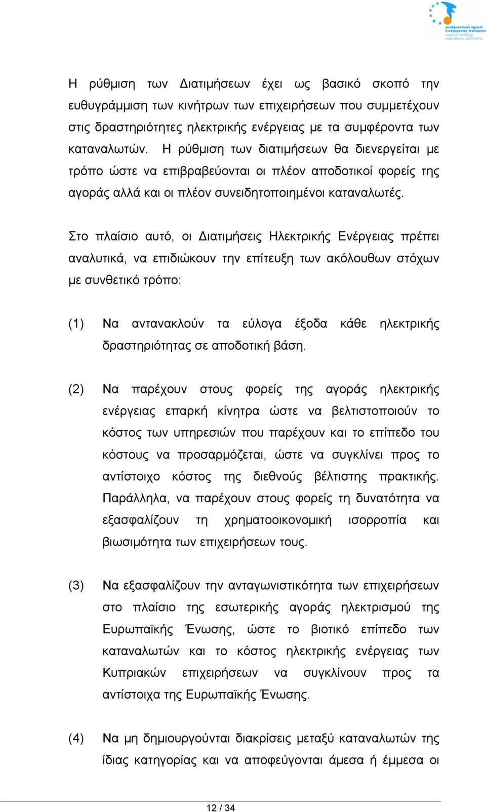 Στο πλαίσιο αυτό, οι Διατιμήσεις Ηλεκτρικής Ενέργειας πρέπει αναλυτικά, να επιδιώκουν την επίτευξη των ακόλουθων στόχων με συνθετικό τρόπο: (1) Να αντανακλούν τα εύλογα έξοδα κάθε ηλεκτρικής