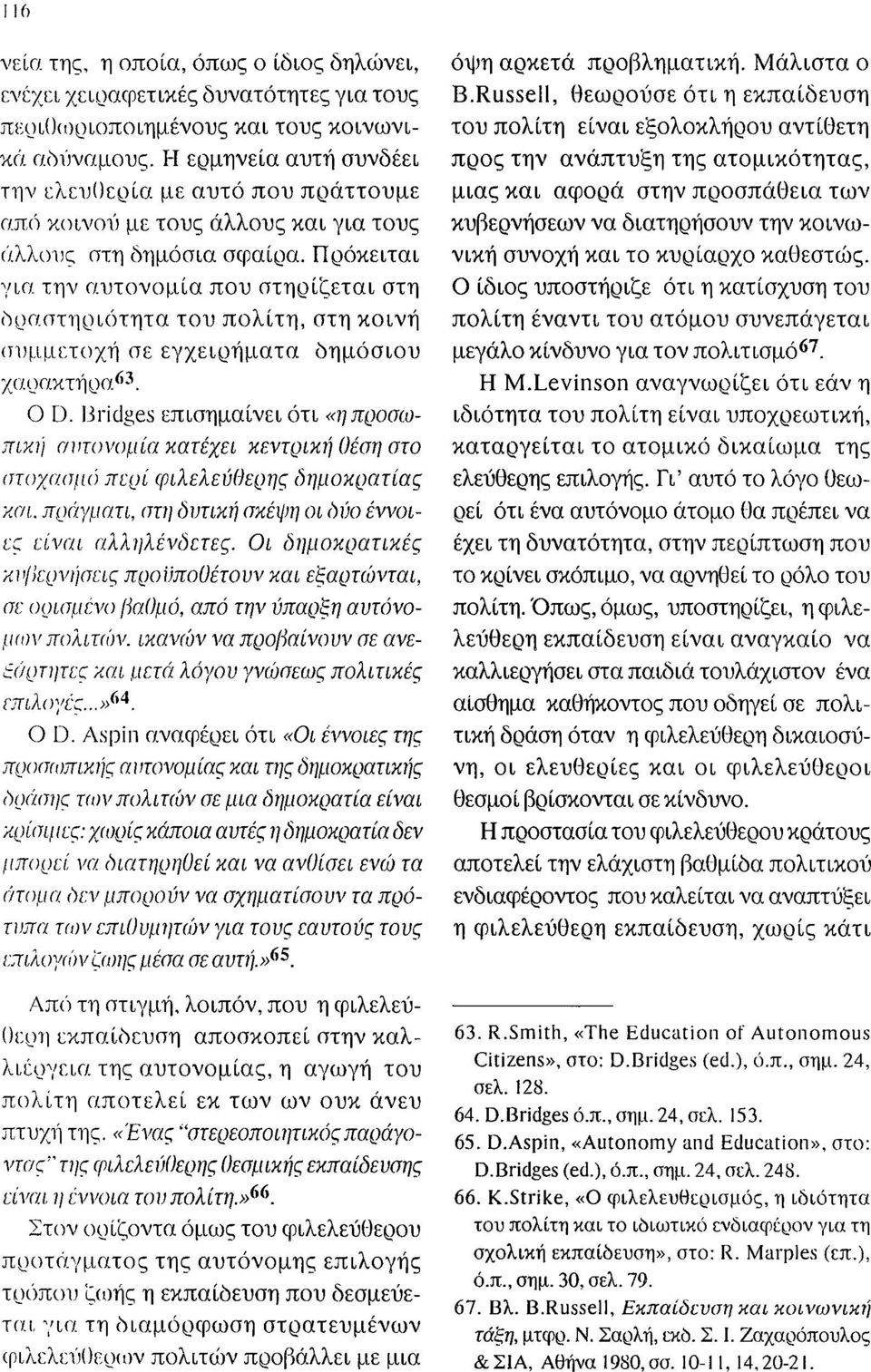 Η ερμηνεία αυτή συνδέει προς την ανάπτυξη της ατομικότητας, την ελευθεοία με αυτό που πράττουμε από κοινού με τους άλλους και για τους μιας και αφορά στην ποοσπάθεια των άλλου; στη δημόσια σφαίοα.