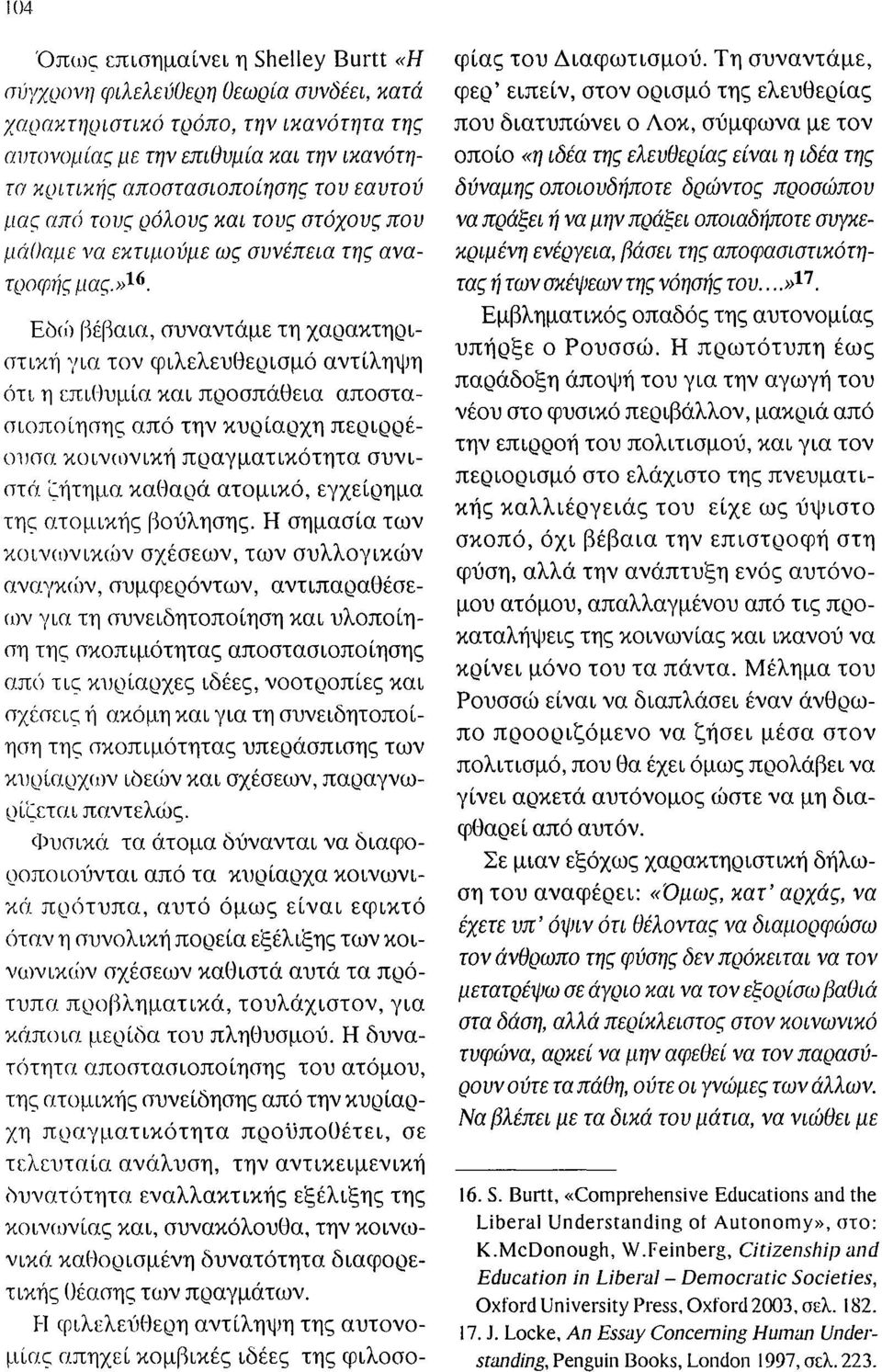 Εοώ βέβαια, συναντάμε τη χαρακτηριστική για τον φιλελευθεοισμό αντίληψη ότι η επιθυμία και προσπάθεια αποστασιοποίηση; από την κυρίαρχη περιρρέουσα κοινωνική πραγματικότητα συνιστά.