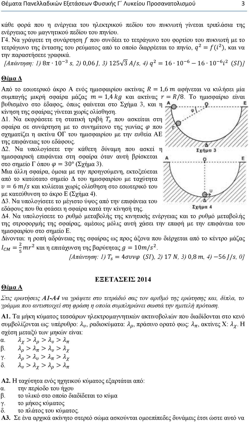 [Απάντηση: 1) 8 10, 2) 0,06, 3) 125 3 /, 4) = 16 10 16 10 ] Θέμα Δ Από το εσωτερικό άκρο A ενός ημισφαιρίου ακτίνας = 1,6 αφήνεται να κυλήσει μία συμπαγής μικρή σφαίρα μάζας = 1,4 και ακτίνας = /8.