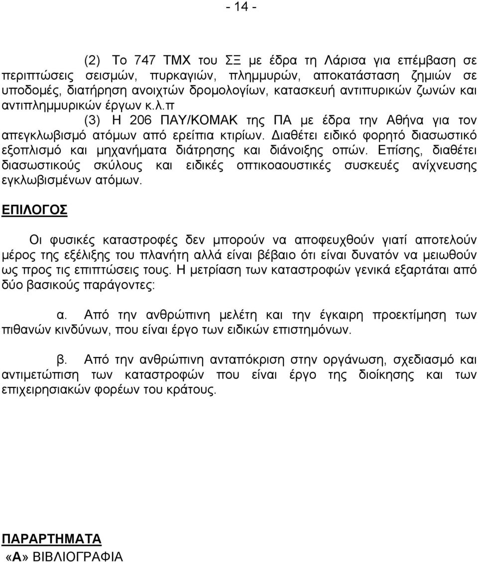 Διαθέτει ειδικό φορητό διασωστικό εξοπλισμό και μηχανήματα διάτρησης και διάνοιξης οπών. Επίσης, διαθέτει διασωστικούς σκύλους και ειδικές οπτικοαουστικές συσκευές ανίχνευσης εγκλωβισμένων ατόμων.