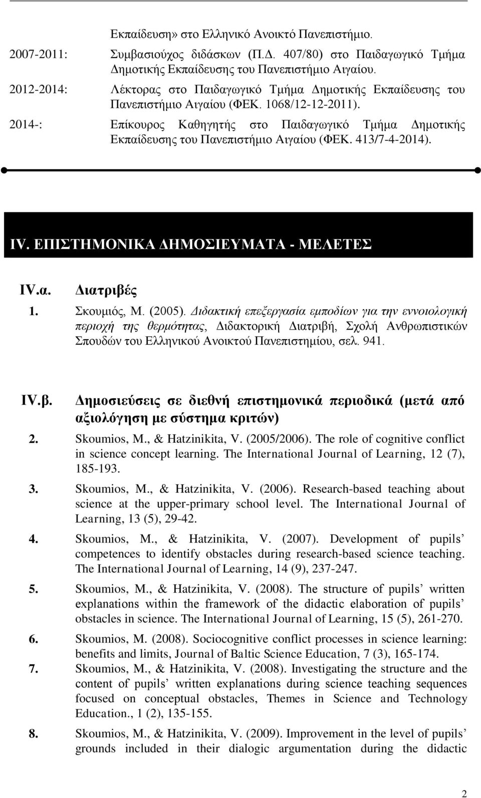 2014-: Επίκουρος Καθηγητής στο Παιδαγωγικό Τμήμα Δημοτικής Εκπαίδευσης του Πανεπιστήμιο Aιγαίου (ΦΕΚ. 413/7-4-2014). ΙV. ΕΠΙΣΤΗΜΟΝΙΚΑ ΔΗΜΟΣΙΕΥΜΑΤΑ - ΜΕΛΕΤΕΣ ΙV.α. Διατριβές 1. Σκουμιός, Μ. (2005).