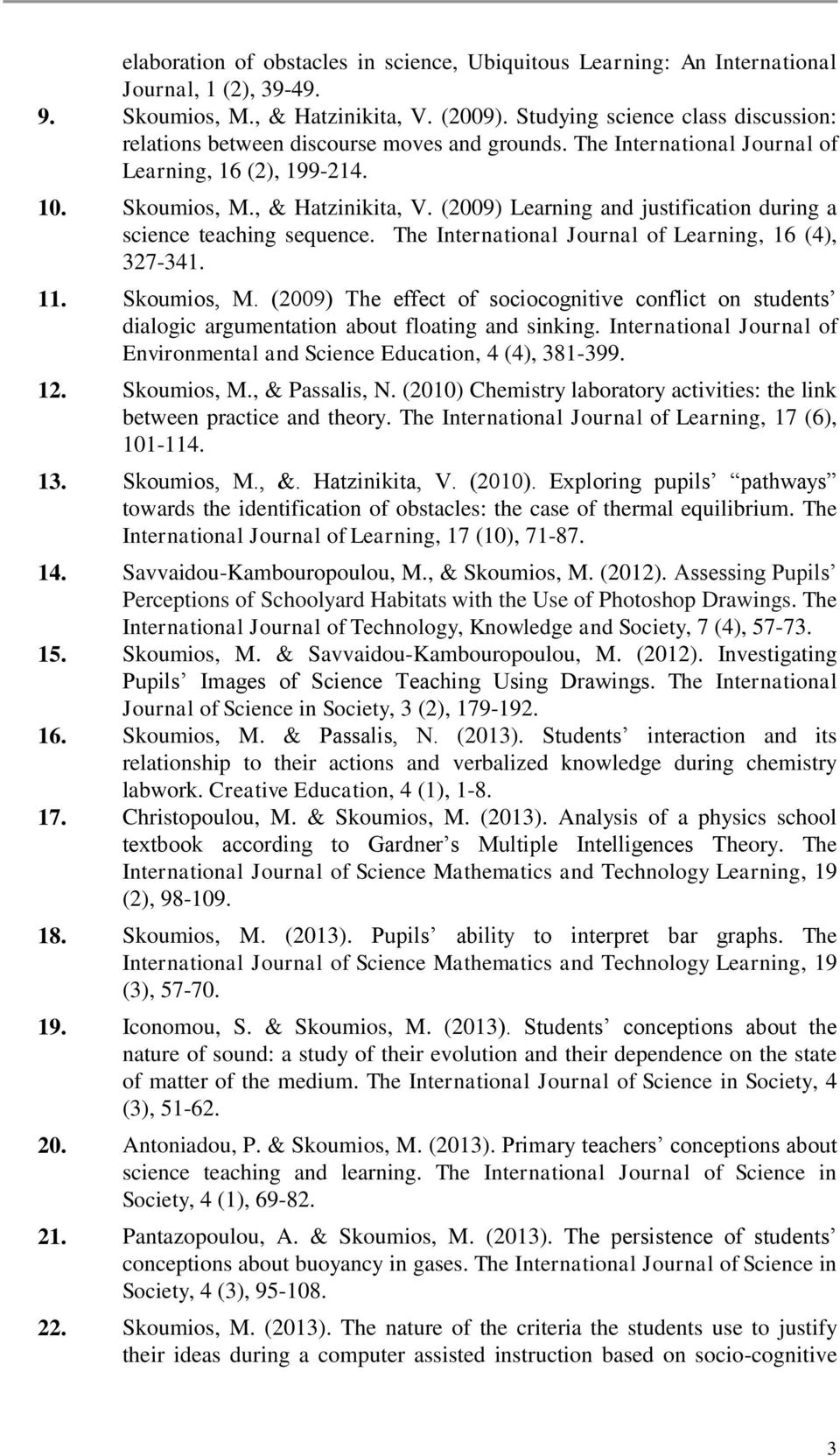 (2009) Learning and justification during a science teaching sequence. The International Journal of Learning, 16 (4), 327-341. 11. Skoumios, M.