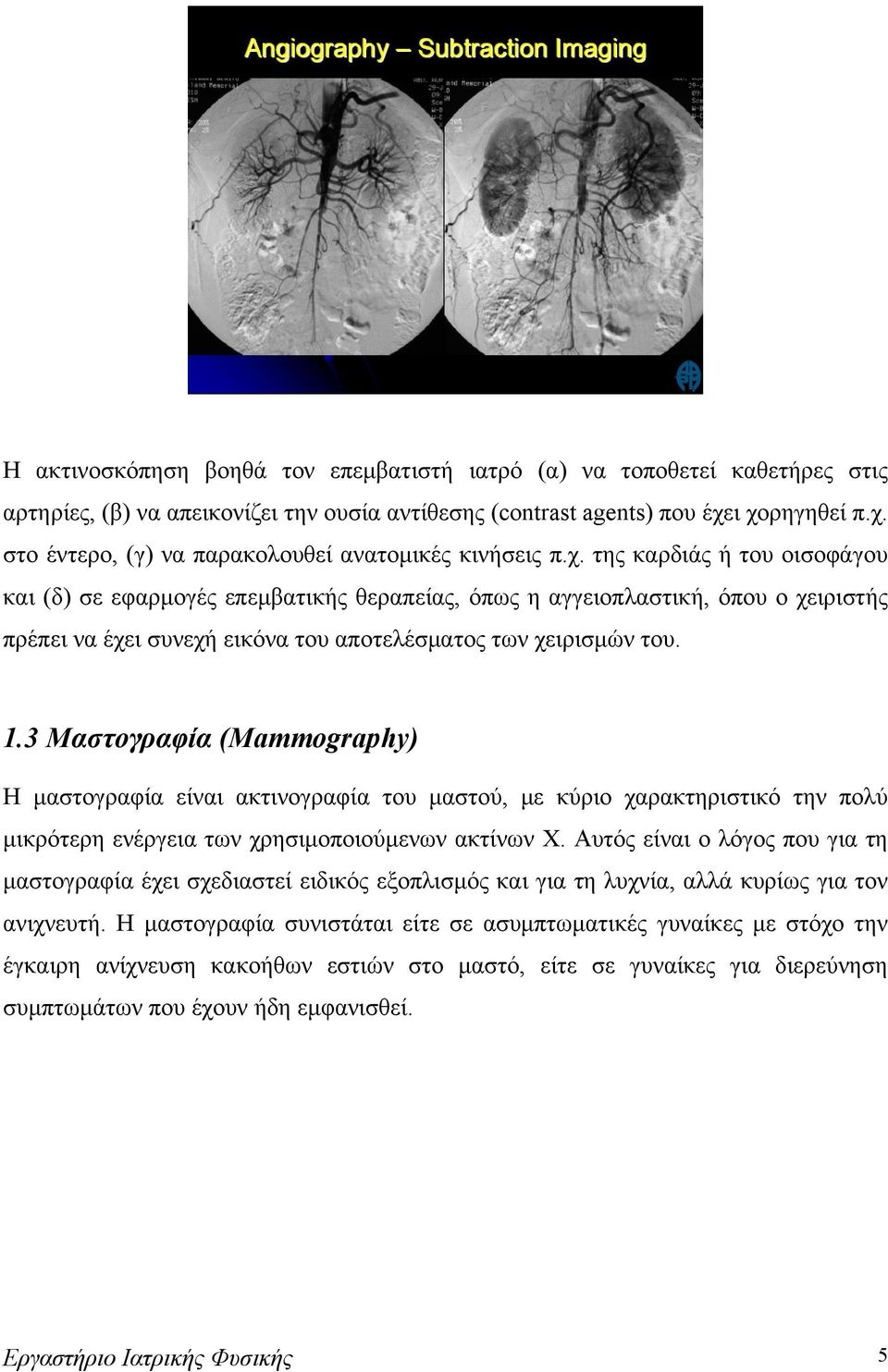 1.3 Μαστογραφία (Mammography) Η μαστογραφία είναι ακτινογραφία του μαστού, με κύριο χαρακτηριστικό την πολύ μικρότερη ενέργεια των χρησιμοποιούμενων ακτίνων Χ.