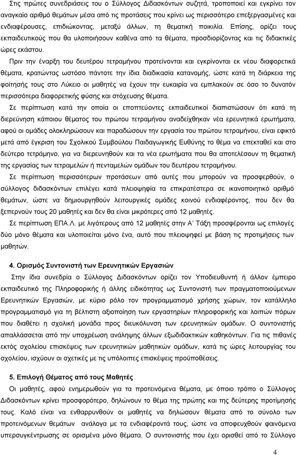 Πριν την έναρξη του δευτέρου τετραμήνου προτείνονται και εγκρίνονται εκ νέου διαφορετικά θέματα, κρατώντας ωστόσο πάντοτε την ίδια διαδικασία κατανομής, ώστε κατά τη διάρκεια της φοίτησής τους στο