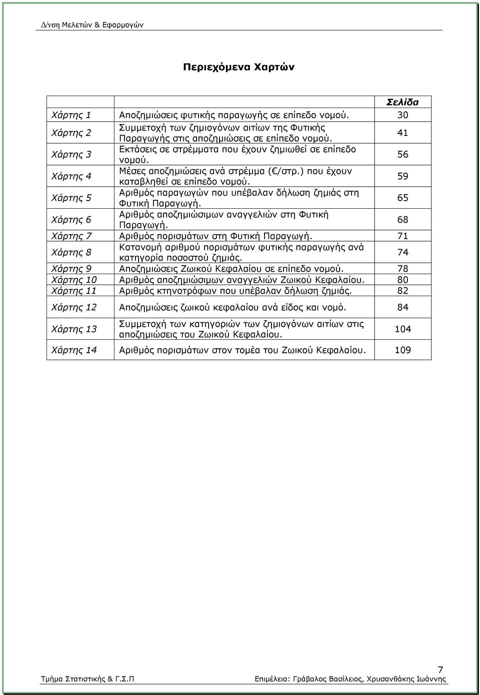 59 Χάρτης 5 Αριθμός παραγωγών που υπέβαλαν δήλωση ζημιάς στη Φυτική Παραγωγή. 65 Χάρτης 6 Αριθμός αποζημιώσιμων αναγγελιών στη Φυτική Παραγωγή. 68 Χάρτης 7 Αριθμός πορισμάτων στη Φυτική Παραγωγή.