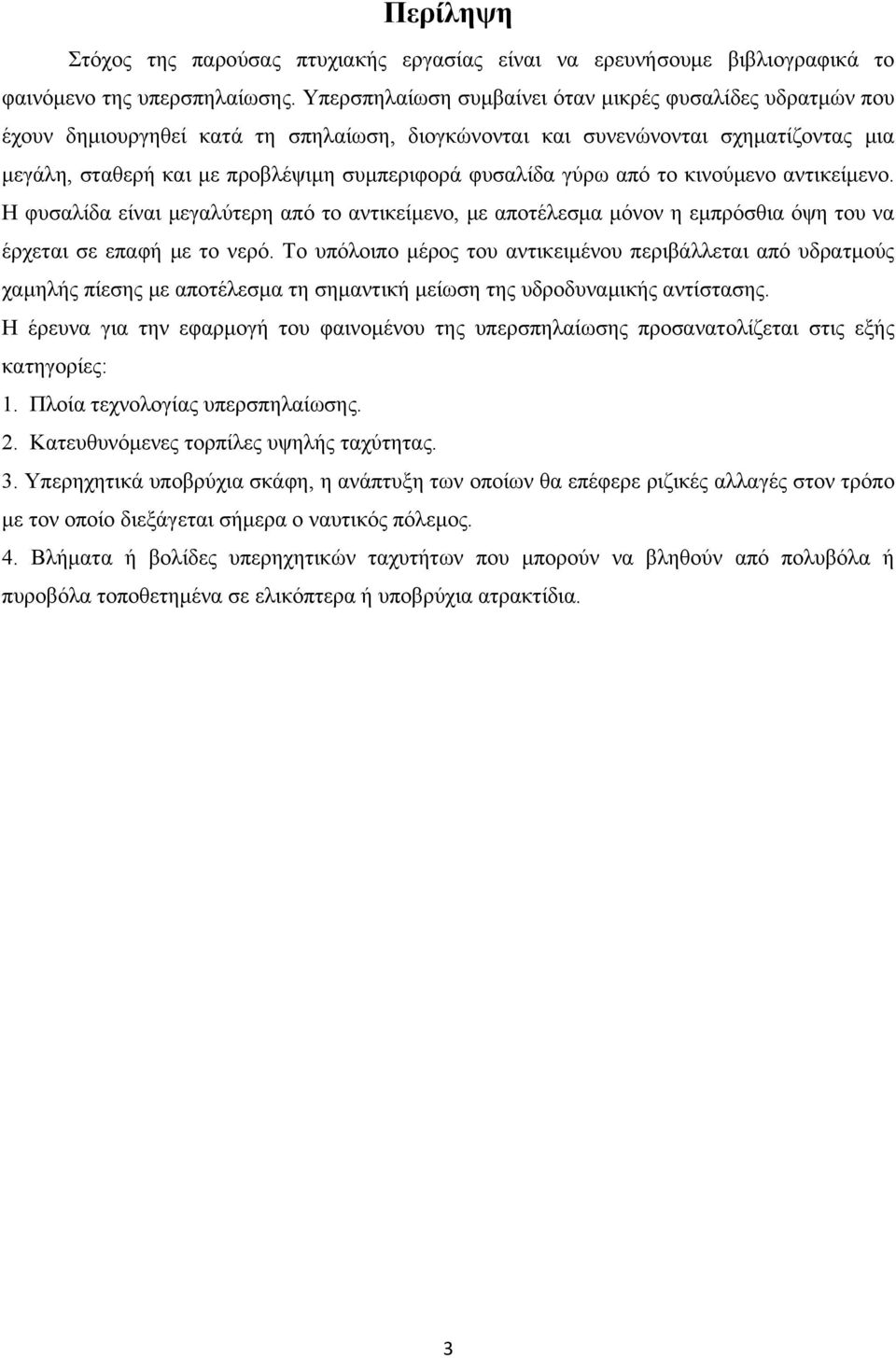 γύρω από το κινούμενο αντικείμενο. Η φυσαλίδα είναι μεγαλύτερη από το αντικείμενο, με αποτέλεσμα μόνον η εμπρόσθια όψη του να έρχεται σε επαφή με το νερό.