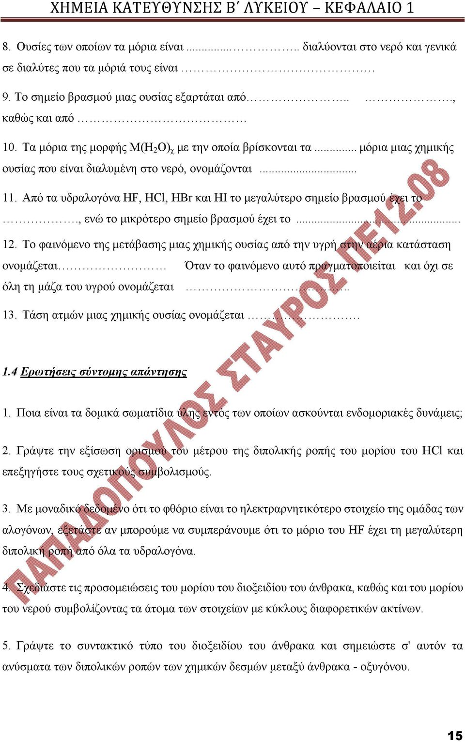 Από τα υδραλογόνα ΗF, ΗCl, ΗBr και ΗI το μεγαλύτερο σημείο βρασμού έχει το., ενώ το μικρότερο σημείο βρασμού έχει το... 12.