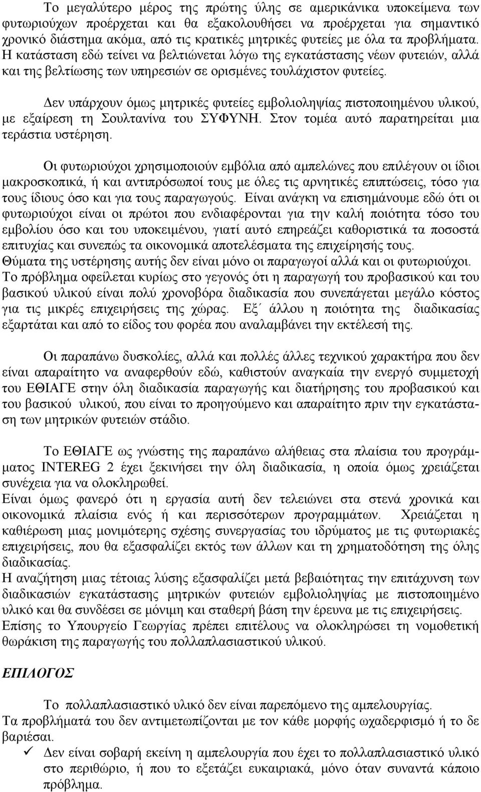 Δεν υπάρχουν όμως μητρικές φυτείες εμβολιοληψίας πιστοποιημένου υλικού, με εξαίρεση τη Σουλτανίνα του ΣΥΦΥΝΗ. Στον τομέα αυτό παρατηρείται μια τεράστια υστέρηση.