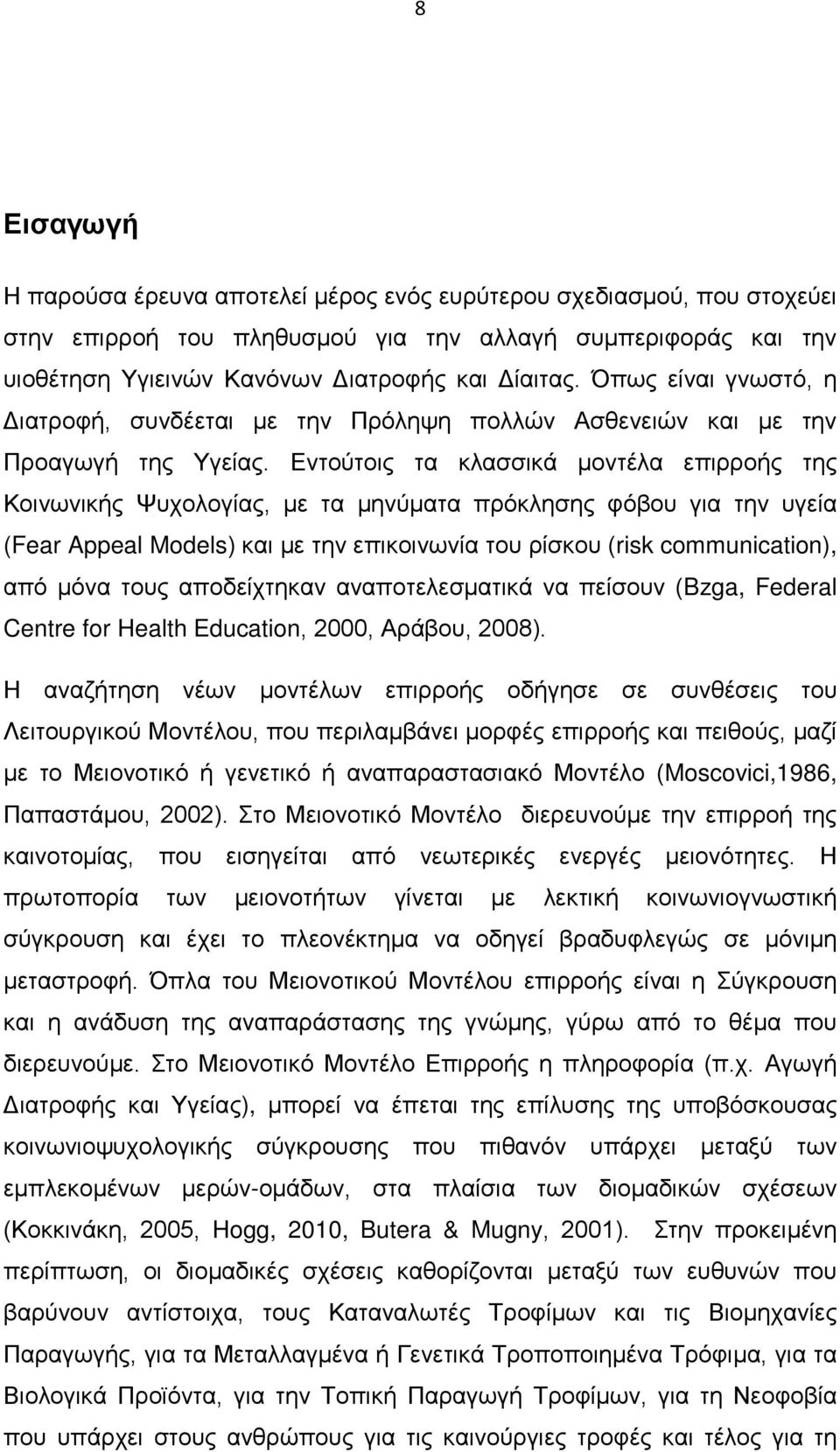 Εντούτοις τα κλασσικά μοντέλα επιρροής της Κοινωνικής Ψυχολογίας, με τα μηνύματα πρόκλησης φόβου για την υγεία (Fear Appeal Models) και με την επικοινωνία του ρίσκου (risk communication), από μόνα