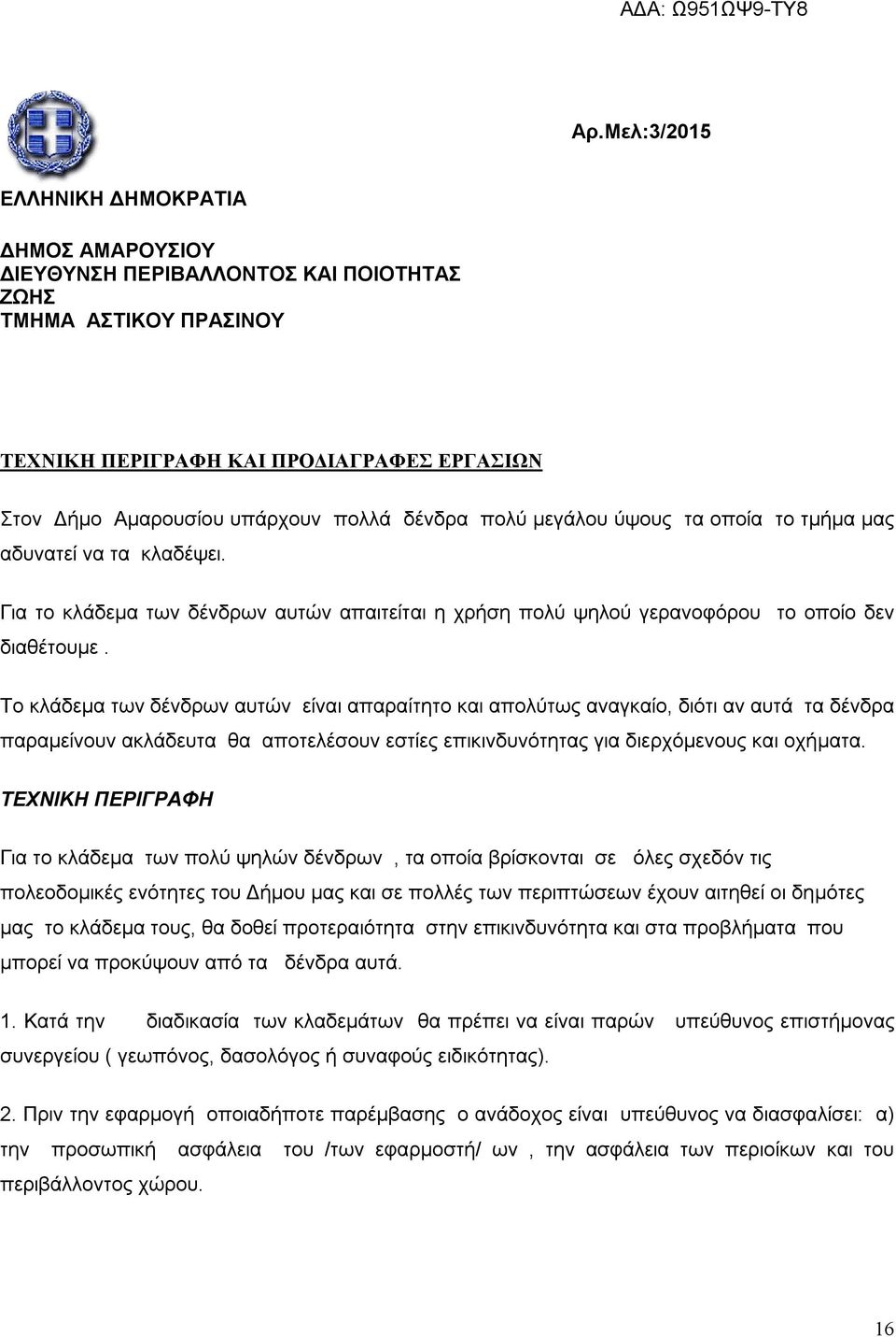 To κλάδεμα των δένδρων αυτών είναι απαραίτητο και απολύτως αναγκαίο, διότι αν αυτά τα δένδρα παραμείνουν ακλάδευτα θα αποτελέσουν εστίες επικινδυνότητας για διερχόμενους και οχήματα.