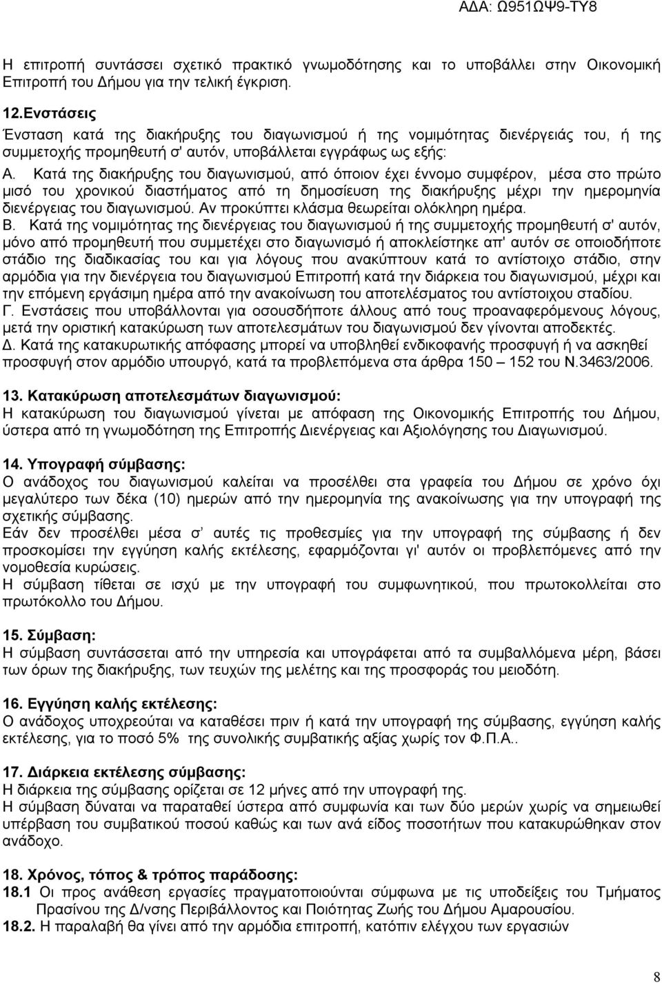 Κατά της διακήρυξης του διαγωνισμού, από όποιον έχει έννομο συμφέρον, μέσα στο πρώτο μισό του χρονικού διαστήματος από τη δημοσίευση της διακήρυξης μέχρι την ημερομηνία διενέργειας του διαγωνισμού.