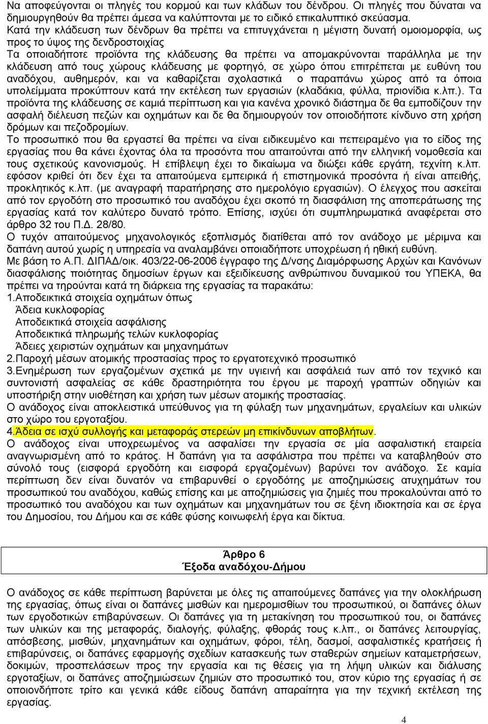 με την κλάδευση από τους χώρους κλάδευσης με φορτηγό, σε χώρο όπου επιτρέπεται με ευθύνη του αναδόχου, αυθημερόν, και να καθαρίζεται σχολαστικά ο παραπάνω χώρος από τα όποια υπολείμματα προκύπτουν