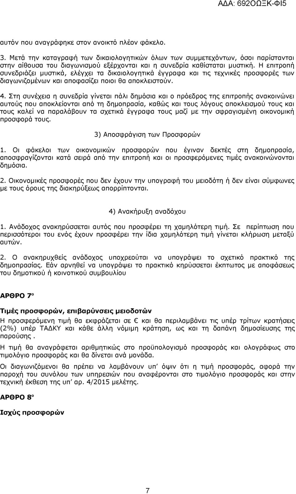 Η επιτροπή συνεδριάζει μυστικά, ελέγχει τα δικαιολογητικά έγγραφα και τις τεχνικές προσφορές των διαγωνιζομένων και αποφασίζει ποιοι θα αποκλειστούν. 4.