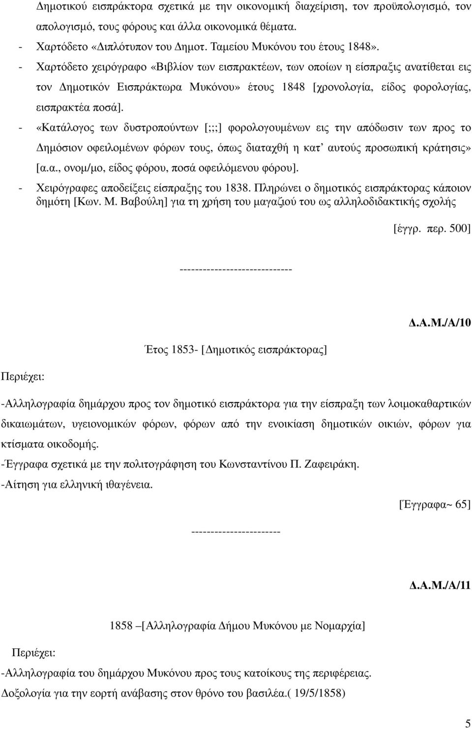 - «Κατάλογος των δυστροπούντων [;;;] φορολογουµένων εις την απόδωσιν των προς το ηµόσιον οφειλοµένων φόρων τους, όπως διαταχθή η κατ αυτούς προσωπική κράτησις» [α.α., ονοµ/µο, είδος φόρου, ποσά οφειλόµενου φόρου].