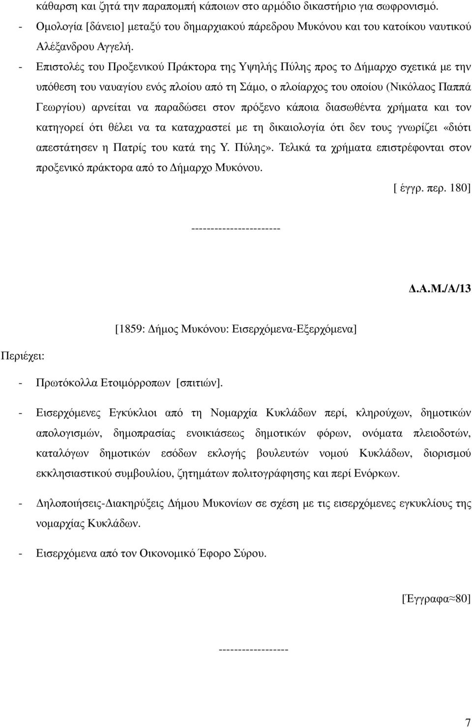 στον πρόξενο κάποια διασωθέντα χρήµατα και τον κατηγορεί ότι θέλει να τα καταχραστεί µε τη δικαιολογία ότι δεν τους γνωρίζει «διότι απεστάτησεν η Πατρίς του κατά της Υ. Πύλης».