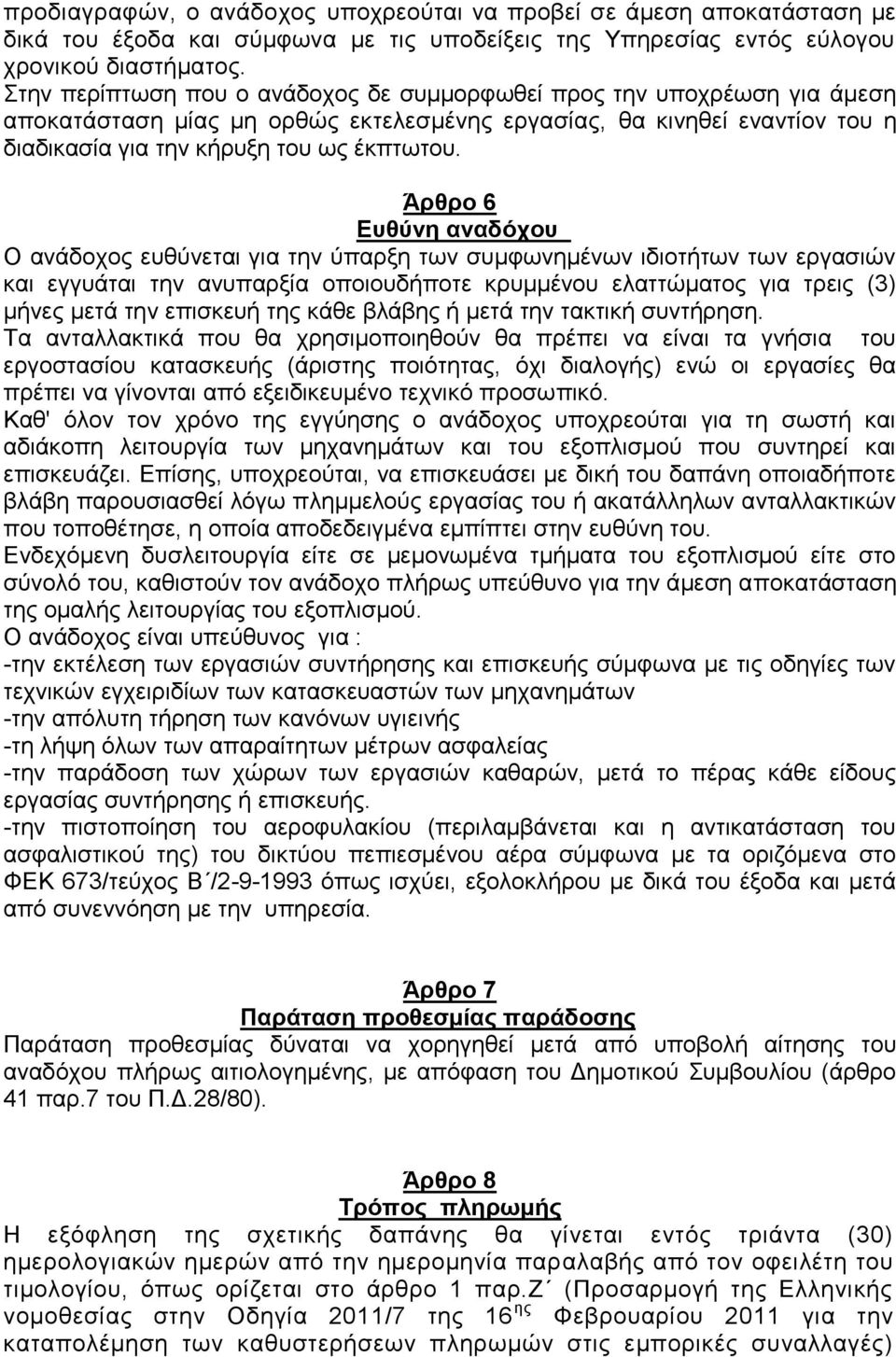 Άρθρο 6 Ευθύνη αναδόχου Ο ανάδοχος ευθύνεται για την ύπαρξη των συμφωνημένων ιδιοτήτων των εργασιών και εγγυάται την ανυπαρξία οποιουδήποτε κρυμμένου ελαττώματος για τρεις (3) μήνες μετά την επισκευή