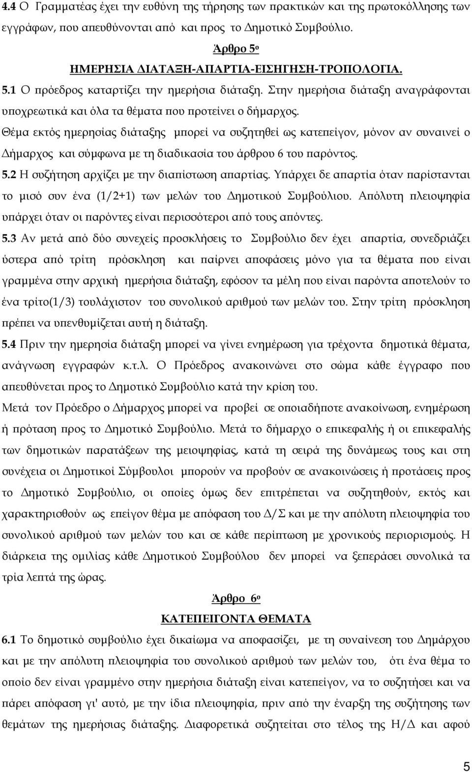 Θέμα εκτός ημερησίας διάταξης μπορεί να συζητηθεί ως κατεπείγον, μόνον αν συναινεί ο Δήμαρχος και σύμφωνα με τη διαδικασία του άρθρου 6 του παρόντος. 5.2 Η συζήτηση αρχίζει με την διαπίστωση απαρτίας.