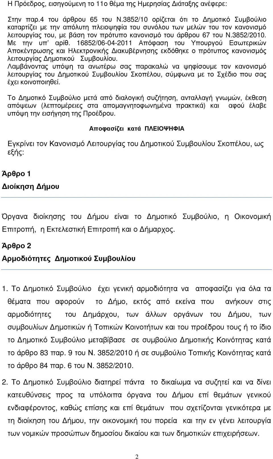 Με την υπ αρίθ. 16852/06-04-2011 Απόφαση του Υπουργού Εσωτερικών Αποκέντρωσης και Ηλεκτρονικής ιακυβέρνησης εκδόθηκε ο πρότυπος κανονισµός λειτουργίας ηµοτικού Συµβουλίου.