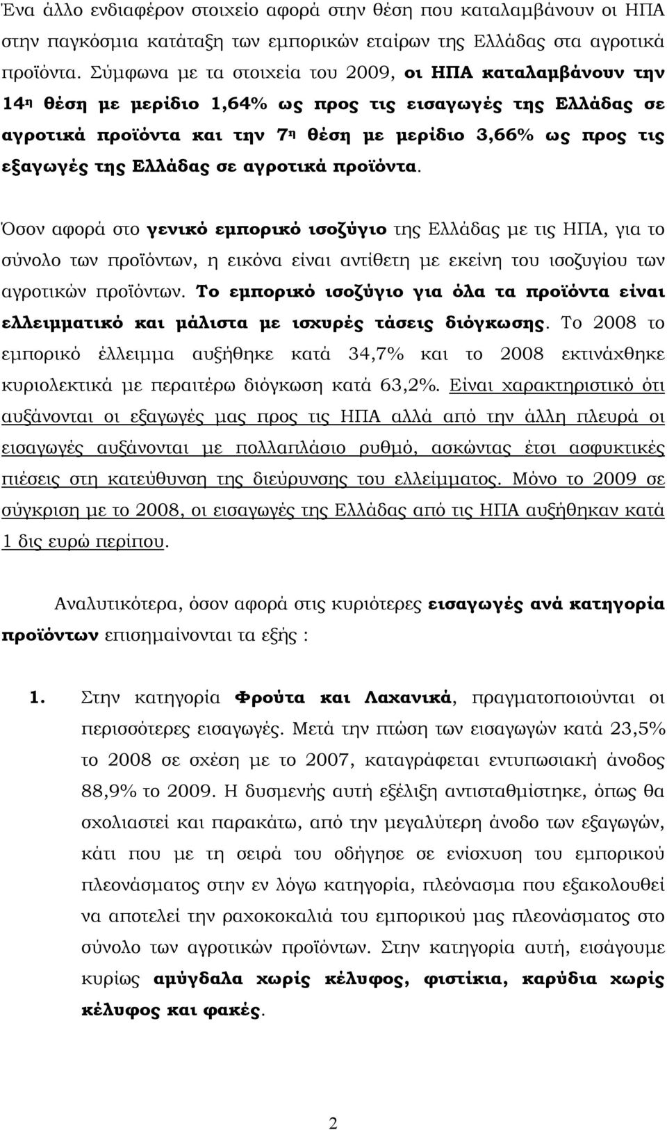 Ελλάδας σε αγροτικά προϊόντα. Όσον αφορά στο γενικό εμπορικό ισοζύγιο της Ελλάδας με τις ΗΠΑ, για το σύνολο των προϊόντων, η εικόνα είναι αντίθετη με εκείνη του ισοζυγίου των αγροτικών προϊόντων.