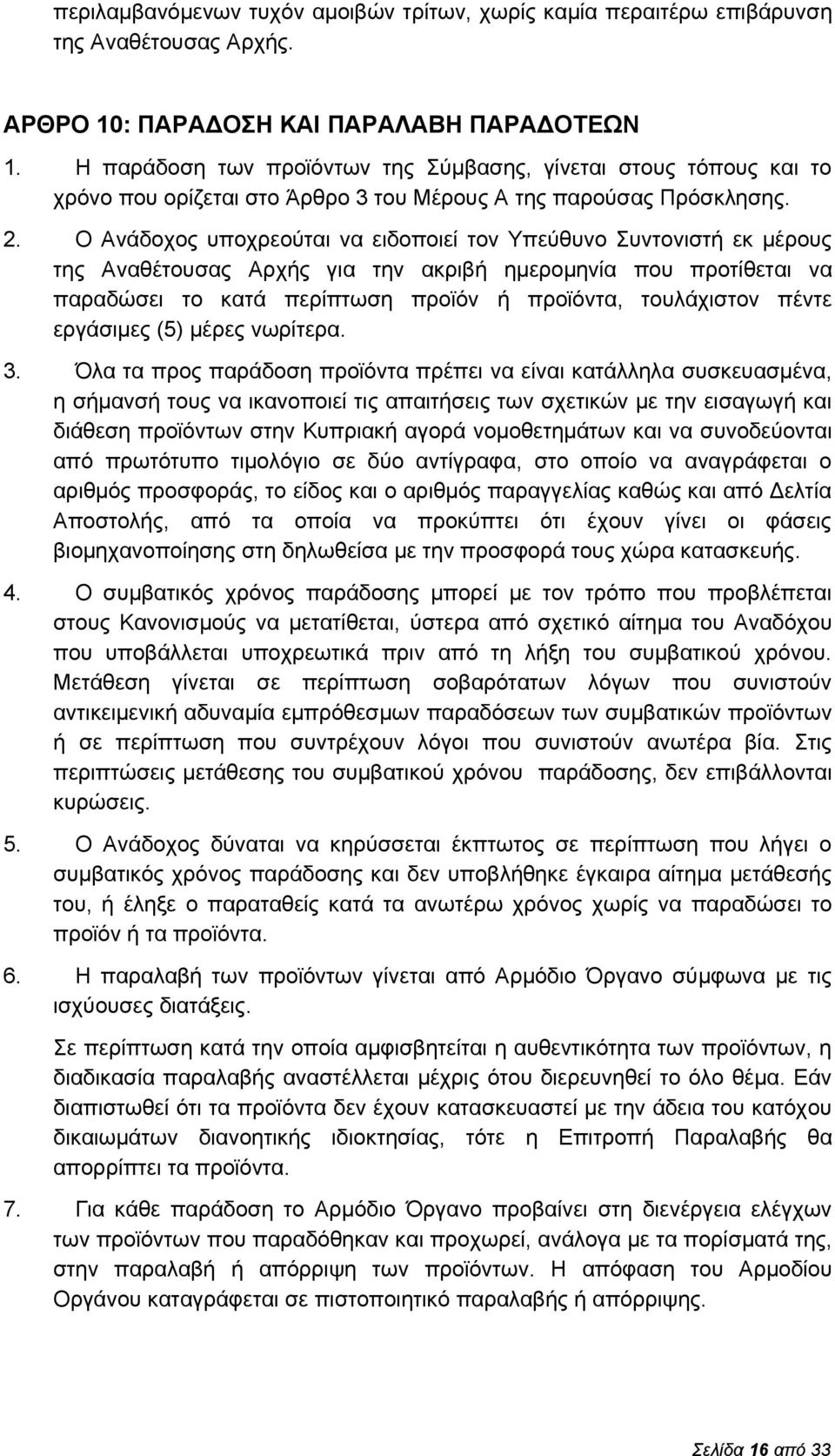 Ο Ανάδοχος υποχρεούται να ειδοποιεί τον Υπεύθυνο Συντονιστή εκ μέρους της Αναθέτουσας Αρχής για την ακριβή ημερομηνία που προτίθεται να παραδώσει το κατά περίπτωση προϊόν ή προϊόντα, τουλάχιστον