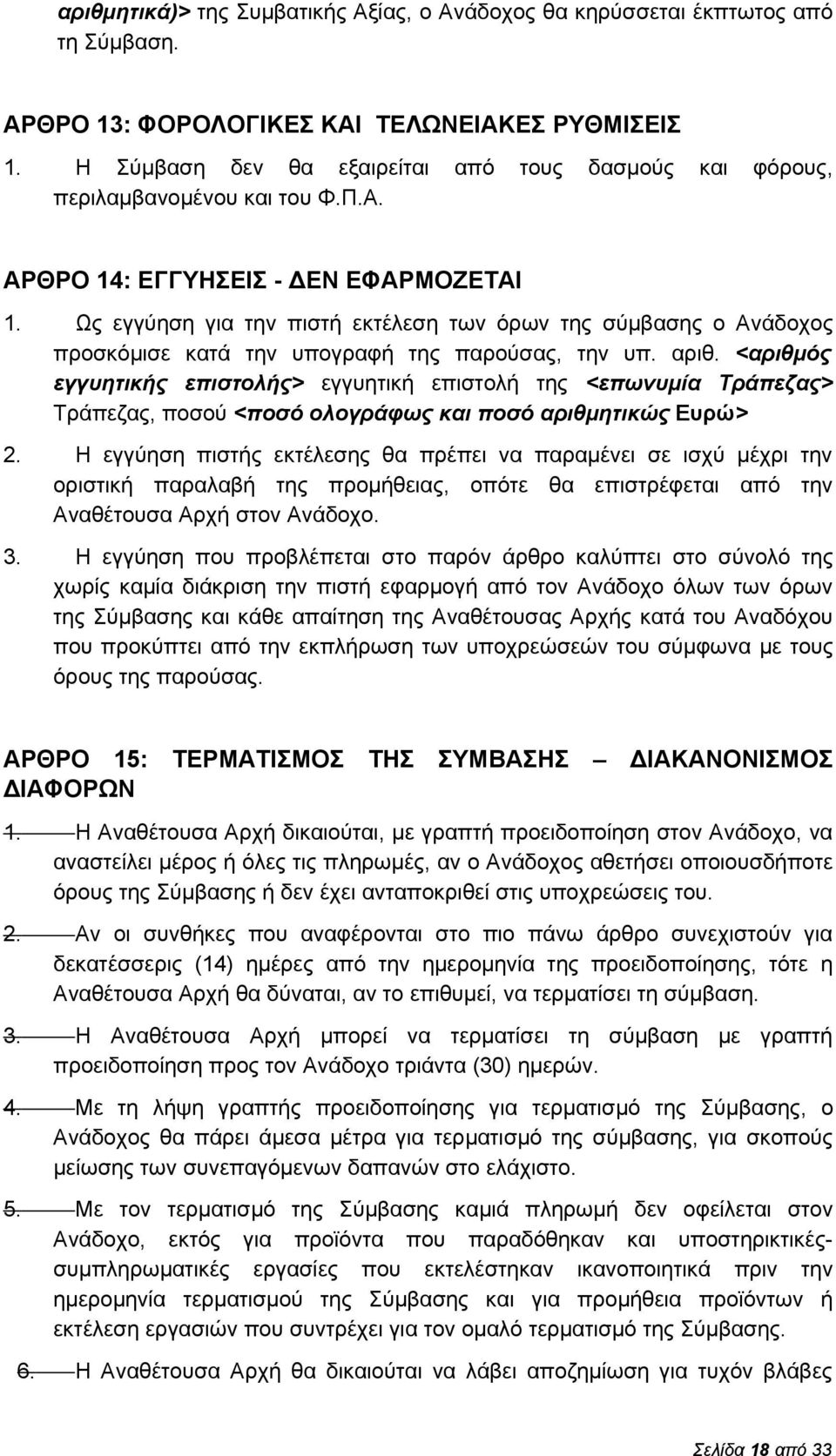 Ως εγγύηση για την πιστή εκτέλεση των όρων της σύμβασης ο Ανάδοχος προσκόμισε κατά την υπογραφή της παρούσας, την υπ. αριθ.