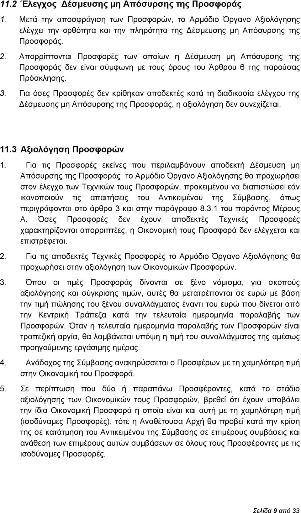 Για όσες Προσφορές δεν κρίθηκαν αποδεκτές κατά τη διαδικασία ελέγχου της έσμευσης μη Απόσυρσης της Προσφοράς, η αξιολόγηση δεν συνεχίζεται. 11.3 Αξιολόγηση Προσφορών 1.