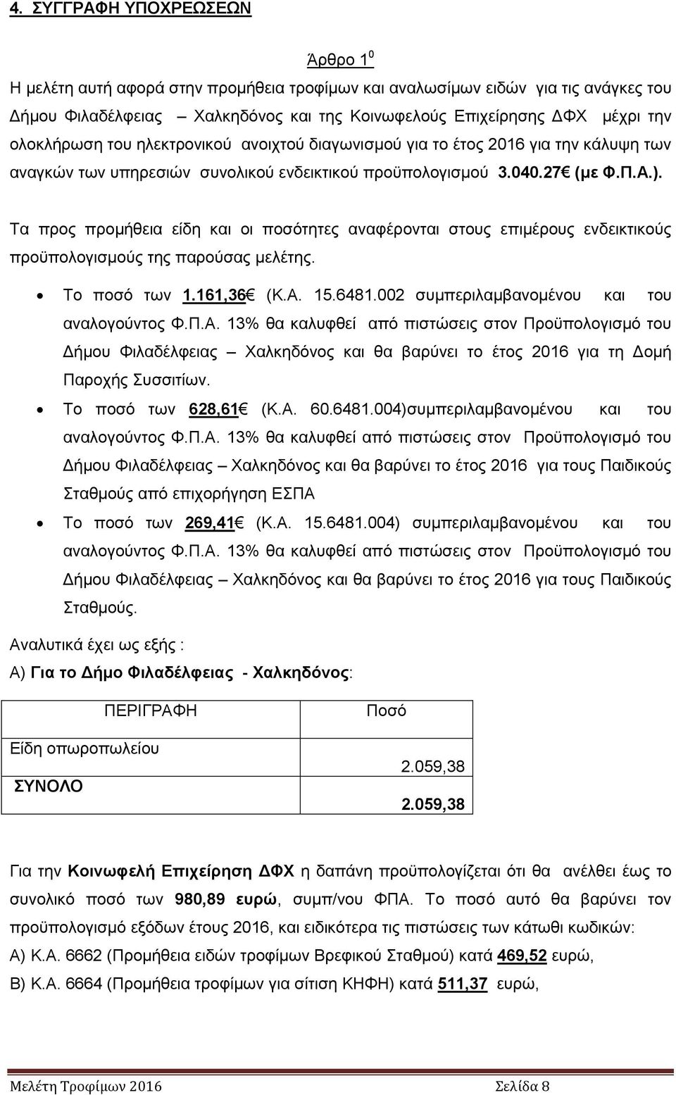 Τα προς προμήθεια είδη και οι ποσότητες αναφέρονται στους επιμέρους ενδεικτικούς προϋπολογισμούς της παρούσας μελέτης. Το ποσό των 1.161,36 (Κ.Α. 15.6481.