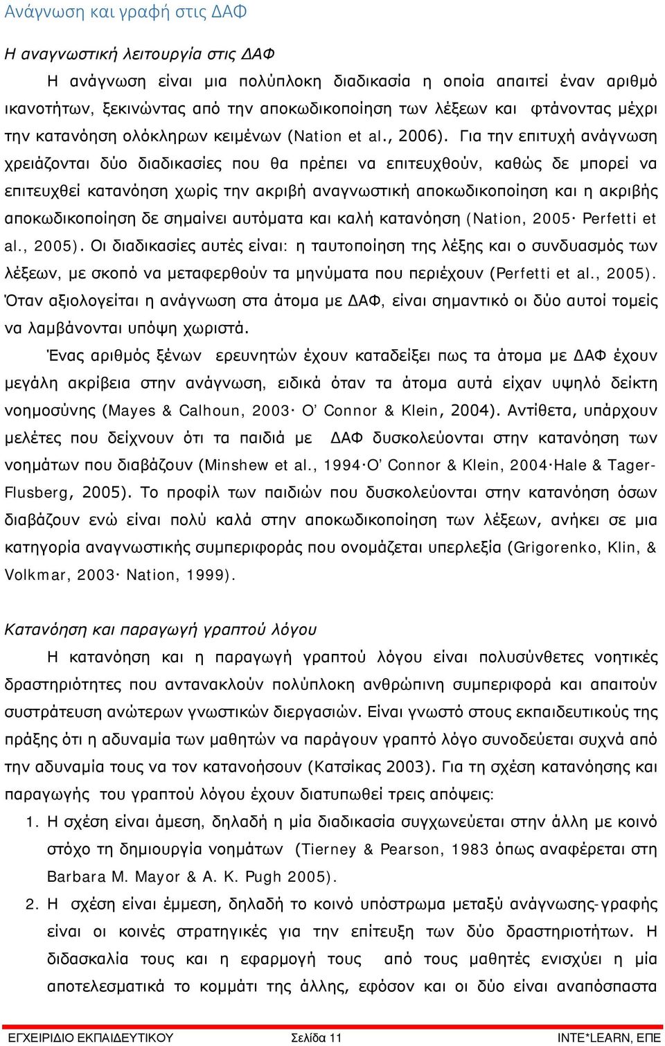 Για την επιτυχή ανάγνωση χρειάζονται δύο διαδικασίες που θα πρέπει να επιτευχθούν, καθώς δε μπορεί να επιτευχθεί κατανόηση χωρίς την ακριβή αναγνωστική αποκωδικοποίηση και η ακριβής αποκωδικοποίηση
