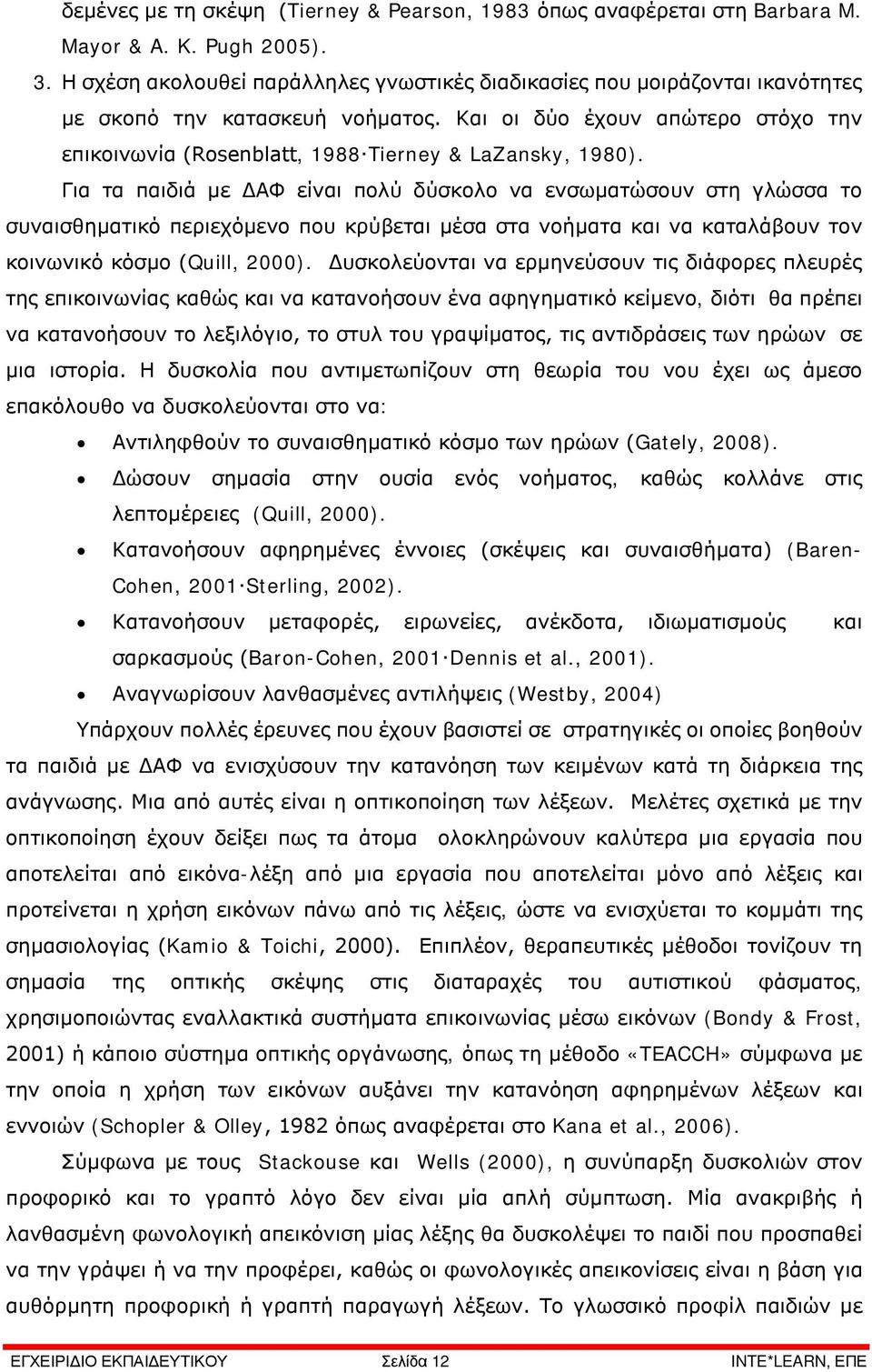 Και οι δύο έχουν απώτερο στόχο την επικοινωνία (Rosenblatt, 1988 Tierney & LaZansky, 1980).