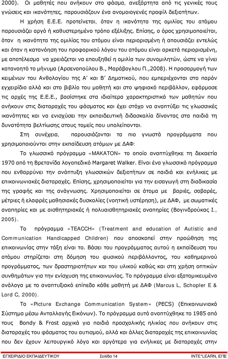 Επίσης, ο όρος χρησιμοποιείται, όταν η ικανότητα της ομιλίας του ατόμου είναι περιορισμένη ή απουσιάζει εντελώς και όταν η κατανόηση του προφορικού λόγου του ατόμου είναι αρκετά περιορισμένη, με