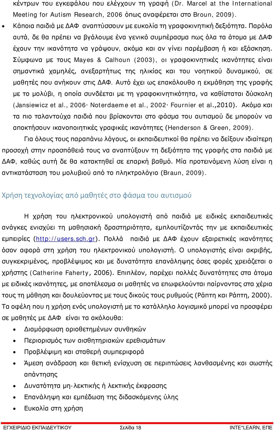 Παρόλα αυτά, δε θα πρέπει να βγάλουμε ένα γενικό συμπέρασμα πως όλα τα άτομα με ΔΑΦ έχουν την ικανότητα να γράψουν, ακόμα και αν γίνει παρέμβαση ή και εξάσκηση.