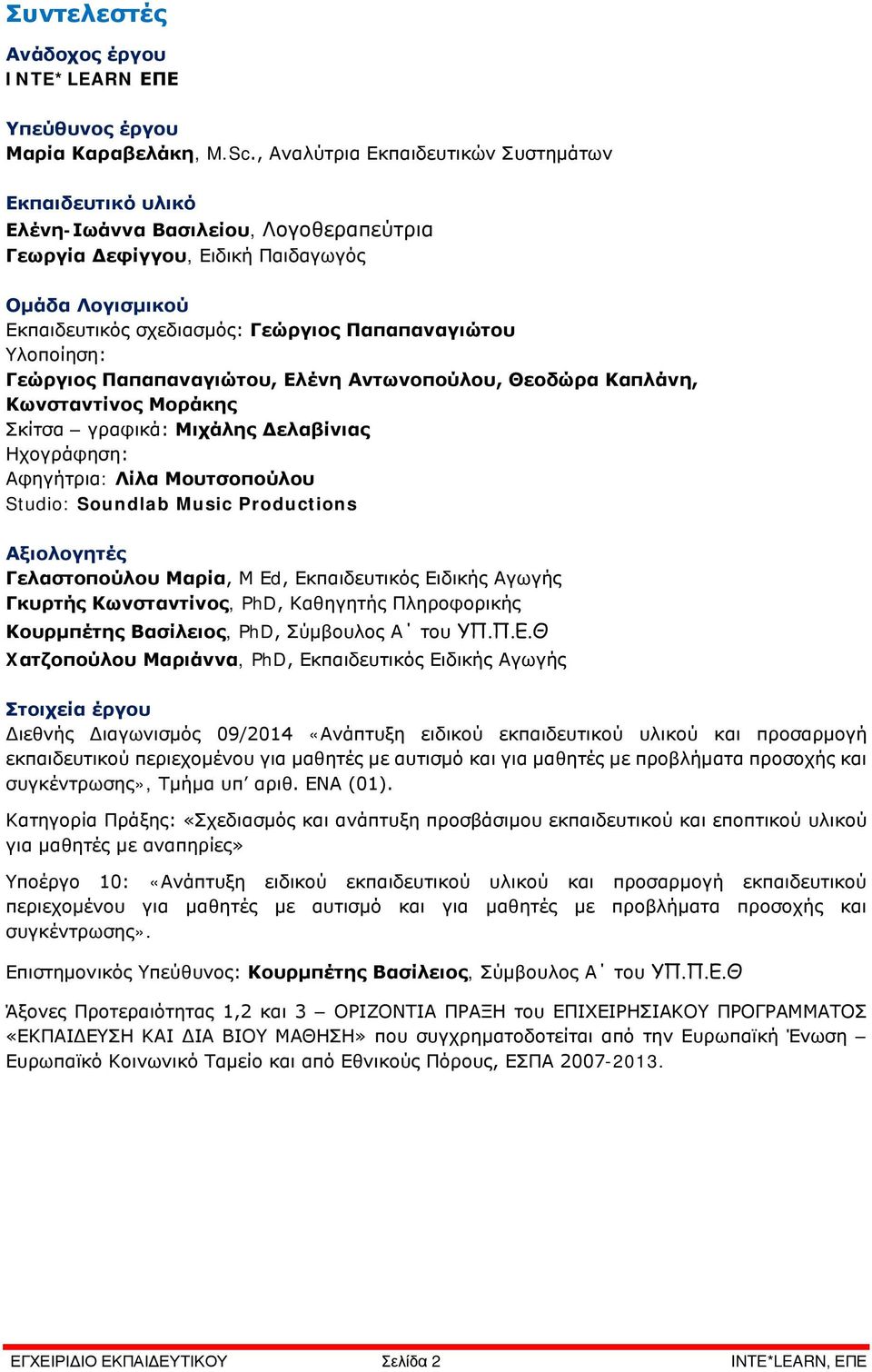 Υλοποίηση: Γεώργιος Παπαπαναγιώτου, Ελένη Αντωνοπούλου, Θεοδώρα Καπλάνη, Κωνσταντίνος Μοράκης Σκίτσα γραφικά: Μιχάλης Δελαβίνιας Ηχογράφηση: Αφηγήτρια: Λίλα Μουτσοπούλου Studio: Soundlab Music