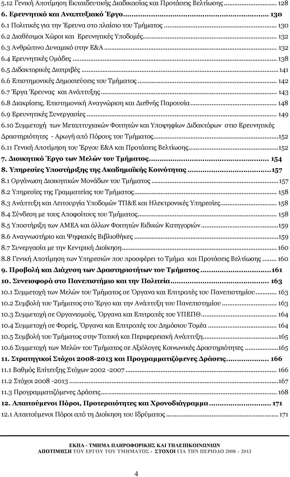 8 Διακρίσεις, Επιστημονική Αναγνώριση και Διεθνής Παρουσία... 148 6.9 Ερευνητικές Συνεργασίες... 149 6.